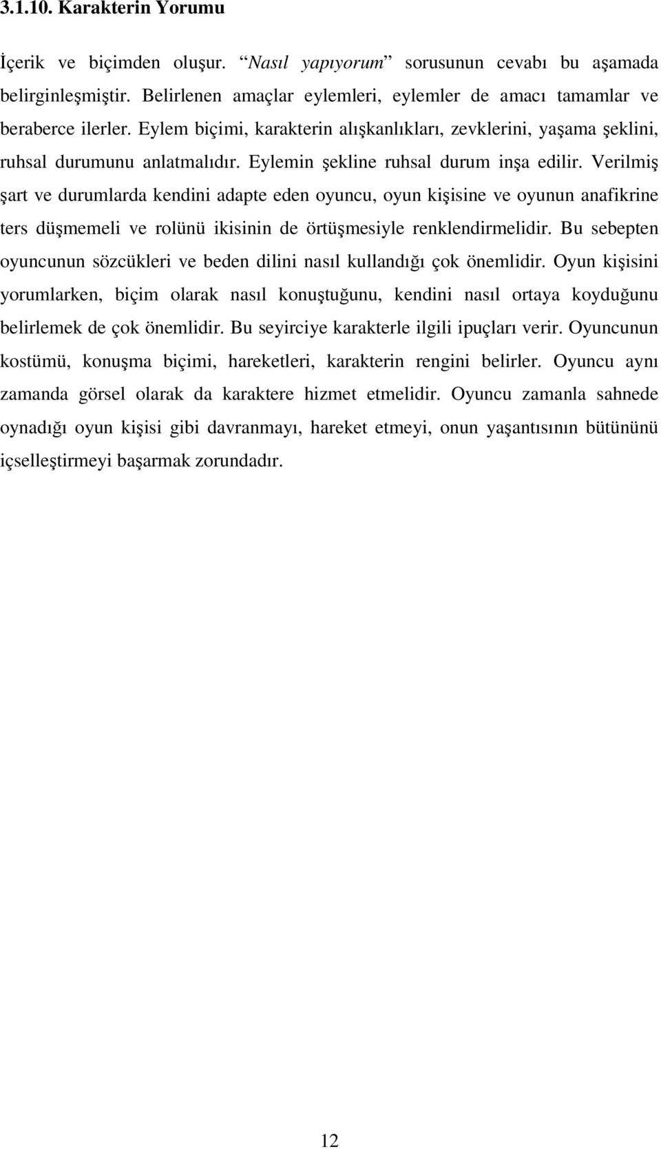 Verilmiş şart ve durumlarda kendini adapte eden oyuncu, oyun kişisine ve oyunun anafikrine ters düşmemeli ve rolünü ikisinin de örtüşmesiyle renklendirmelidir.