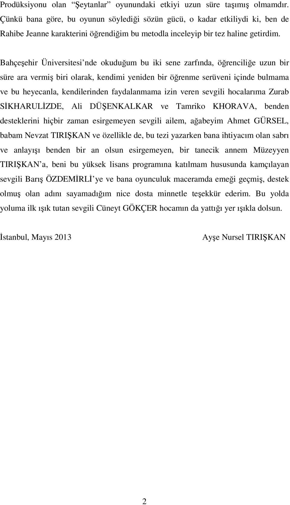 Bahçeşehir Üniversitesi nde okuduğum bu iki sene zarfında, öğrenciliğe uzun bir süre ara vermiş biri olarak, kendimi yeniden bir öğrenme serüveni içinde bulmama ve bu heyecanla, kendilerinden