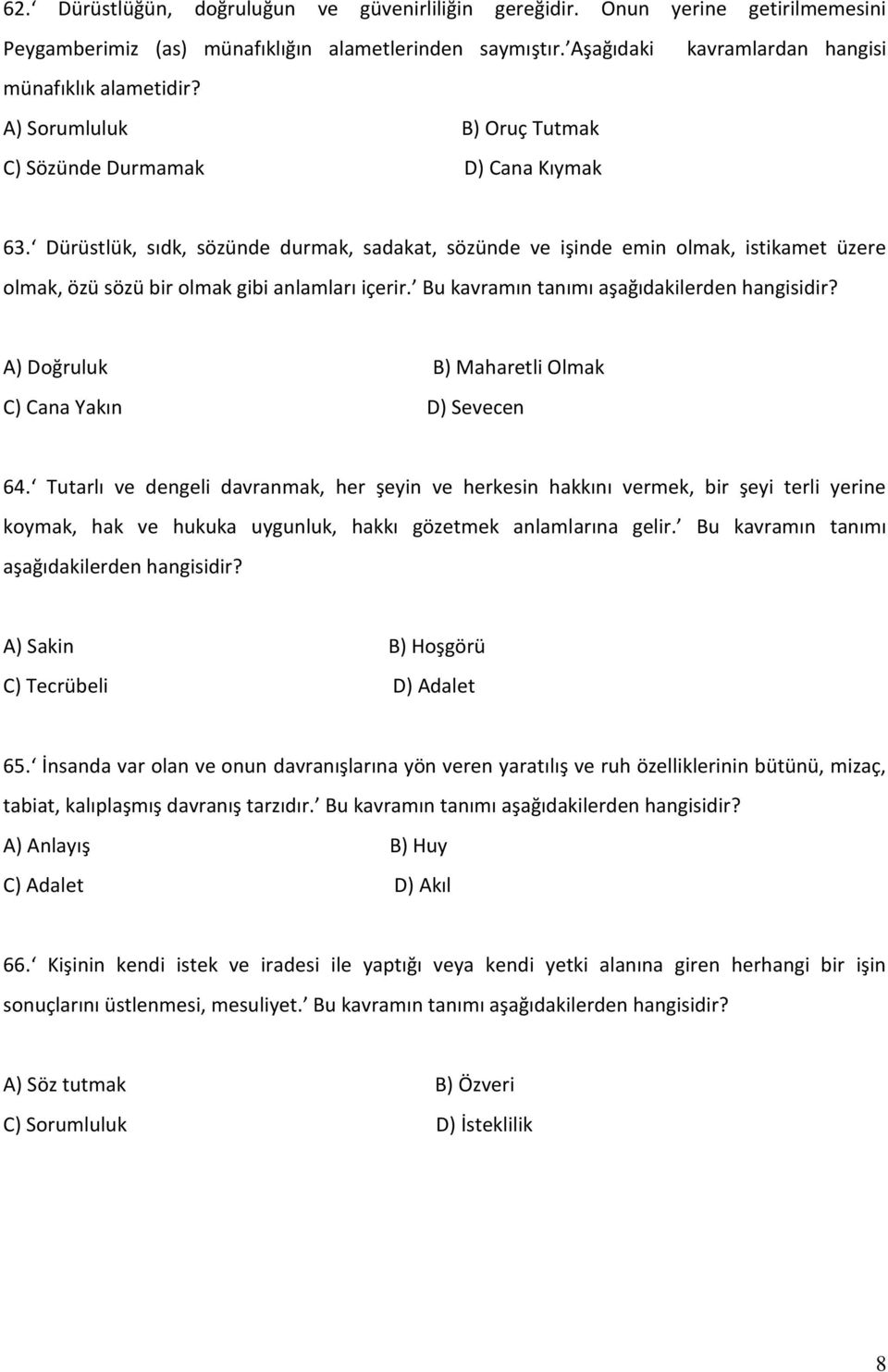 Dürüstlük, sıdk, sözünde durmak, sadakat, sözünde ve işinde emin olmak, istikamet üzere olmak, özü sözü bir olmak gibi anlamları içerir. Bu kavramın tanımı aşağıdakilerden hangisidir?