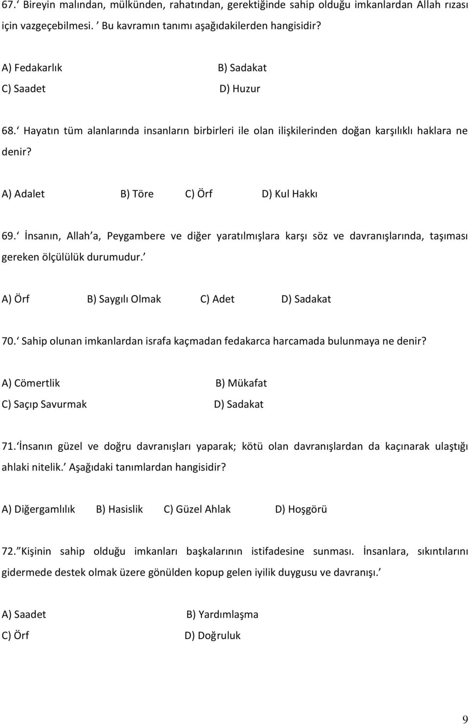 İnsanın, Allah a, Peygambere ve diğer yaratılmışlara karşı söz ve davranışlarında, taşıması gereken ölçülülük durumudur. A) Örf B) Saygılı Olmak C) Adet D) Sadakat 70.