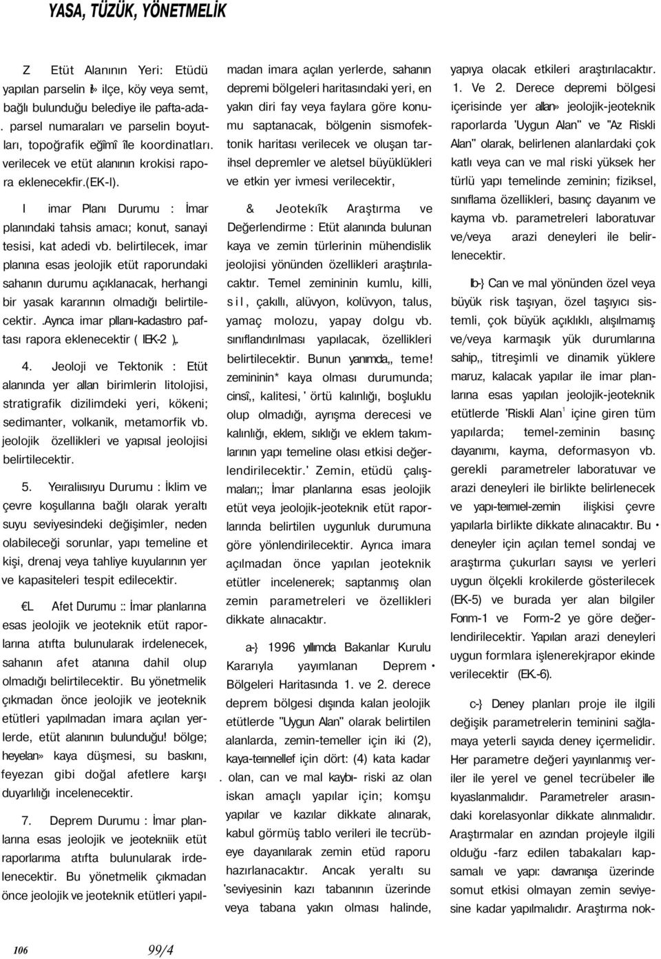 depremi bölgeleri haritasındaki yeri, en yakın diri fay veya faylara göre konumu saptanacak, bölgenin sismofektonik haritası verilecek ve oluşan tarihsel depremler ve aletsel büyüklükleri ve etkin