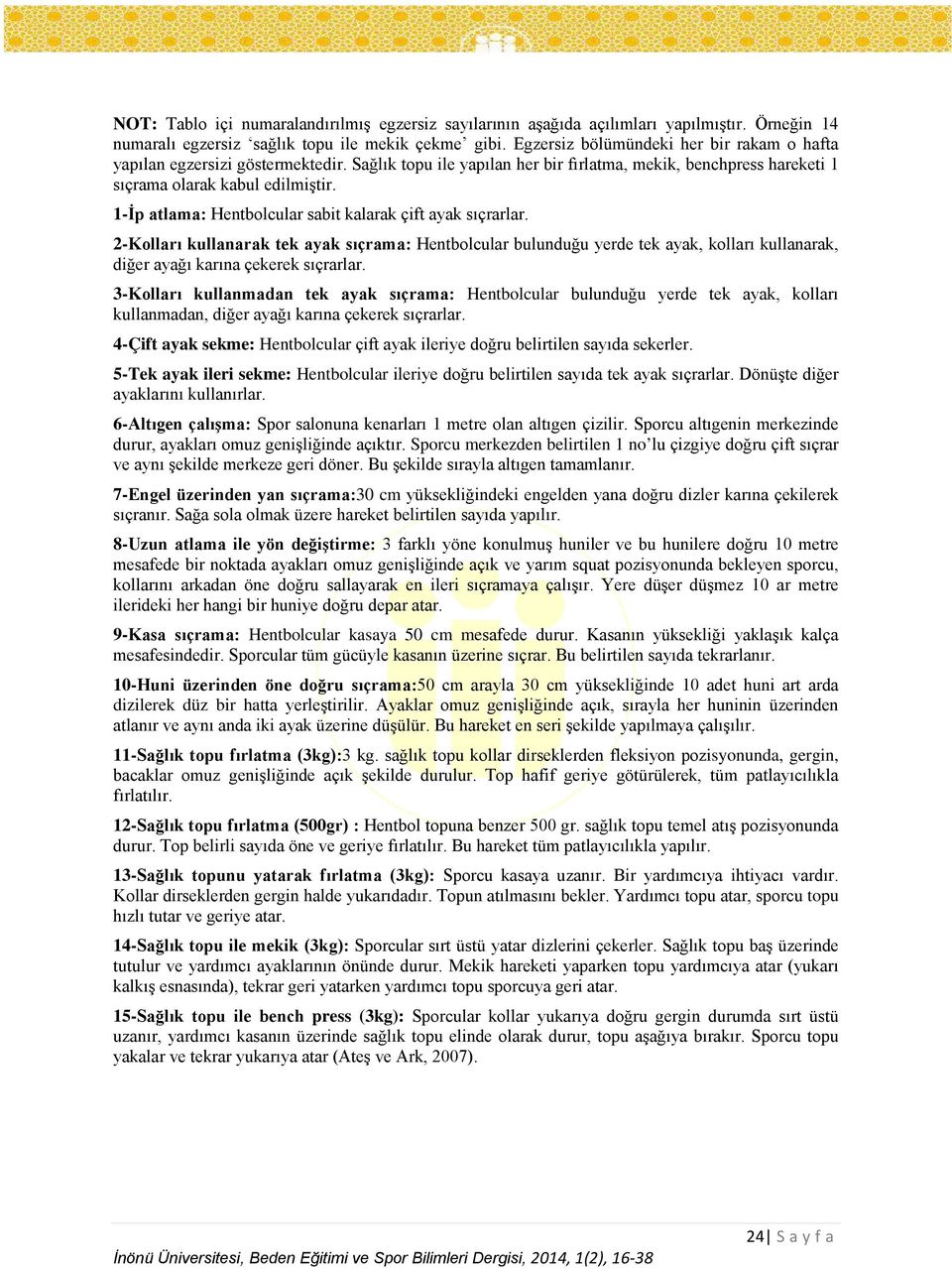 1-İp atlama: Hentbolcular sabit kalarak çift ayak sıçrarlar. 2-Kolları kullanarak tek ayak sıçrama: Hentbolcular bulunduğu yerde tek ayak, kolları kullanarak, diğer ayağı karına çekerek sıçrarlar.