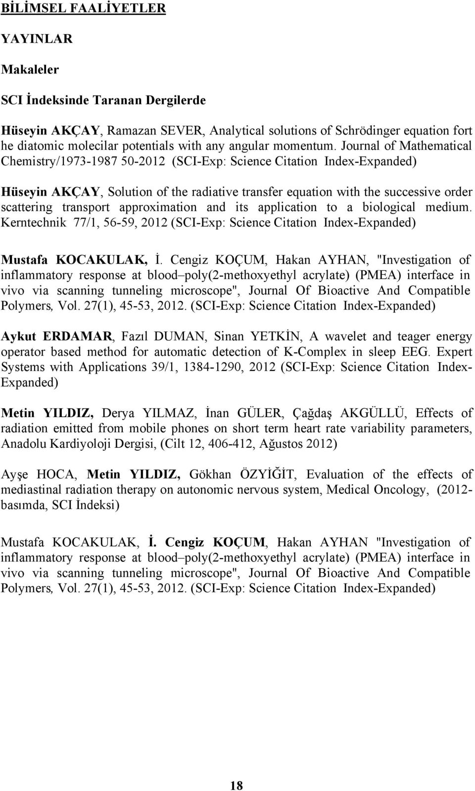 Journal of Mathematical Chemistry/1973-1987 50-2012 (SCI-Exp: Science Citation Index-Expanded) Hüseyin AKÇAY, Solution of the radiative transfer equation with the successive order scattering