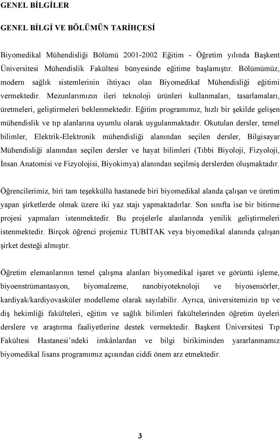 Mezunlarımızın ileri teknoloji ürünleri kullanmaları, tasarlamaları, üretmeleri, geliştirmeleri beklenmektedir.