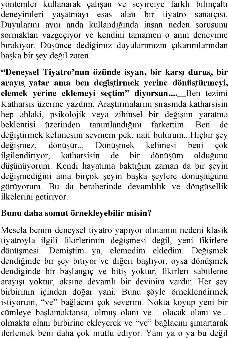 Deneysel Tiyatro nun özünde isyan, bir kars ı durus, bir arayıs yatar ama ben degĭsţirmek yerine dönüsţürmeyi, elemek yerine eklemeyi seçtim diyorsun... Ben tezimi Katharsis üzerine yazdım.