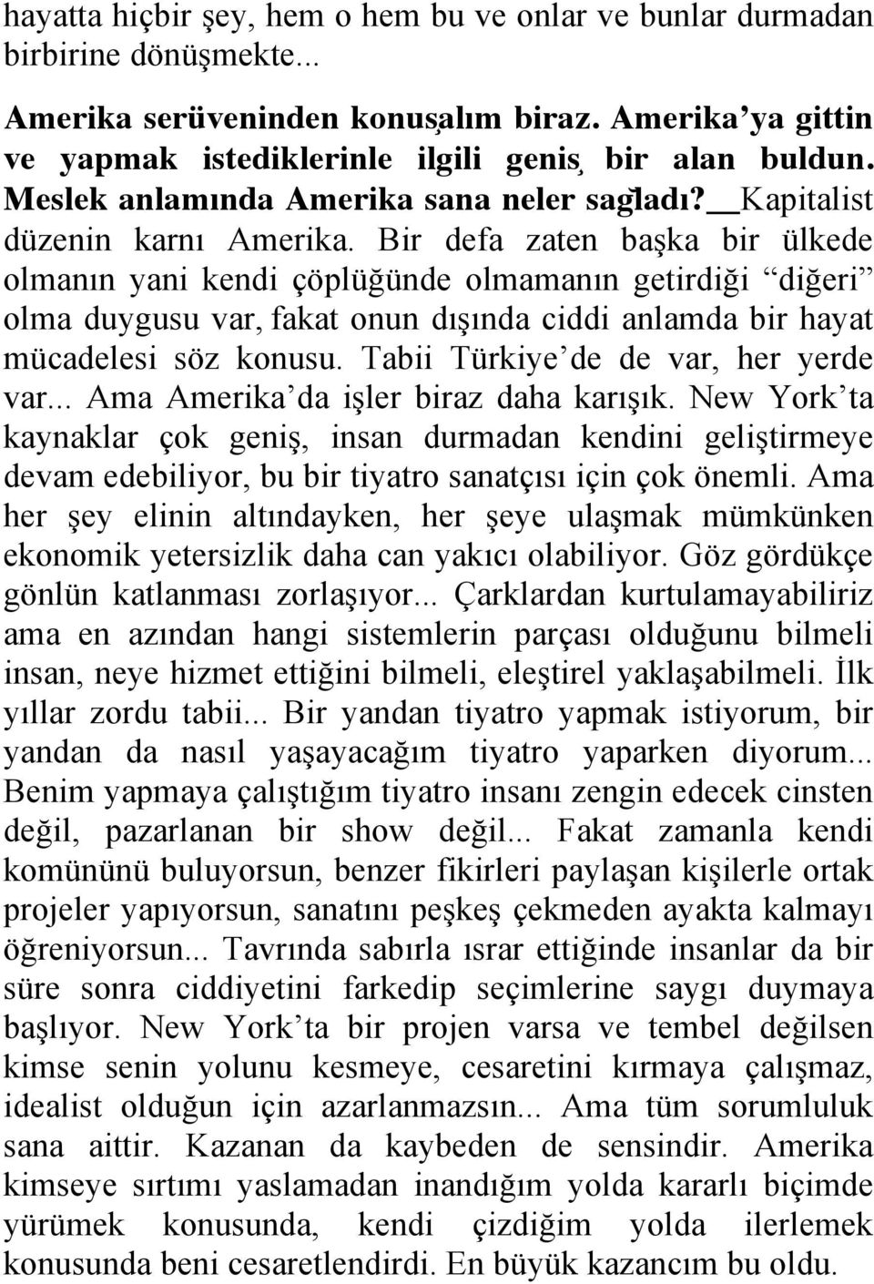 Bir defa zaten başka bir ülkede olmanın yani kendi çöplüğünde olmamanın getirdiği diğeri olma duygusu var, fakat onun dışında ciddi anlamda bir hayat mücadelesi söz konusu.