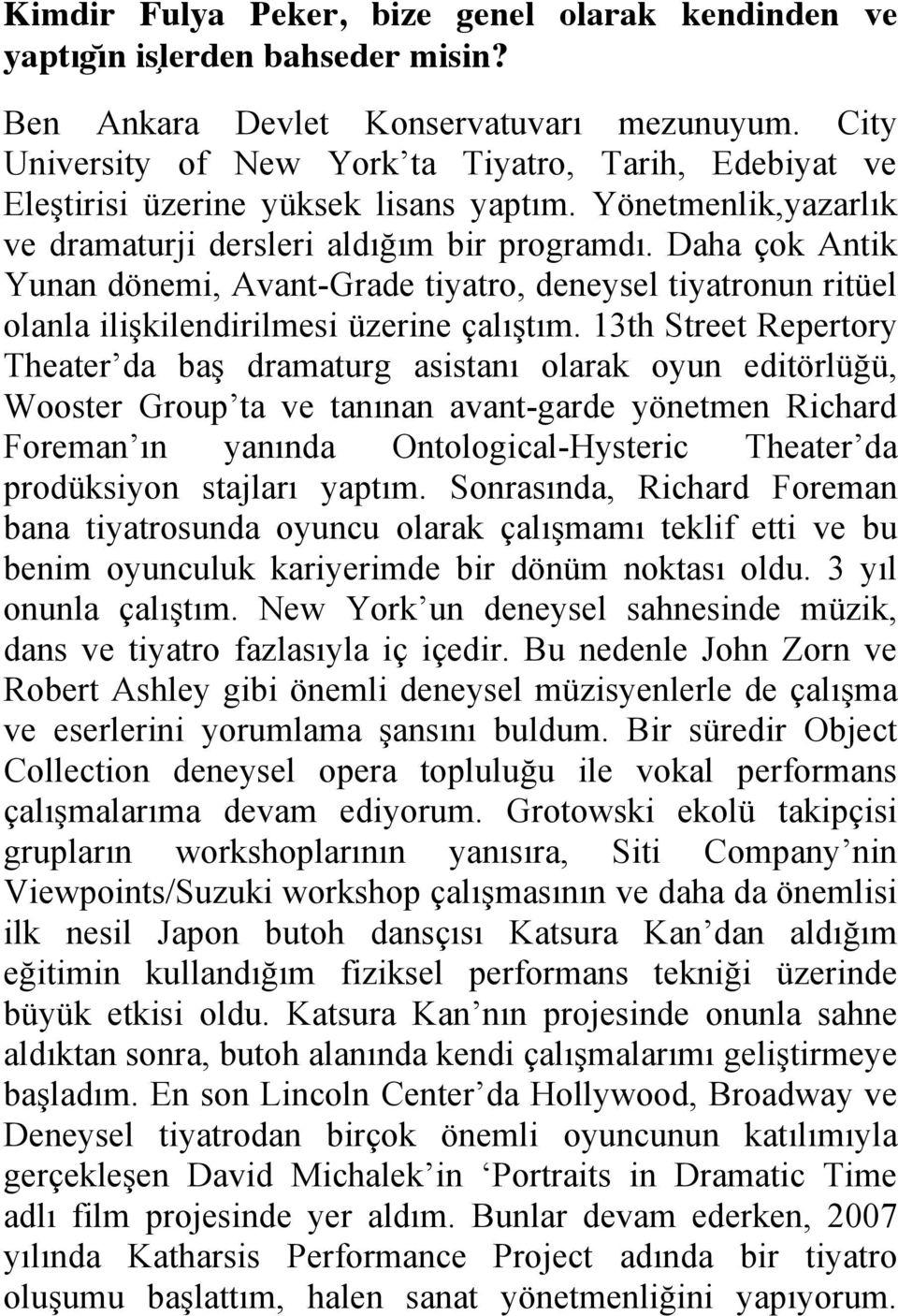 Daha çok Antik Yunan dönemi, Avant-Grade tiyatro, deneysel tiyatronun ritüel olanla ilişkilendirilmesi üzerine çalıştım.