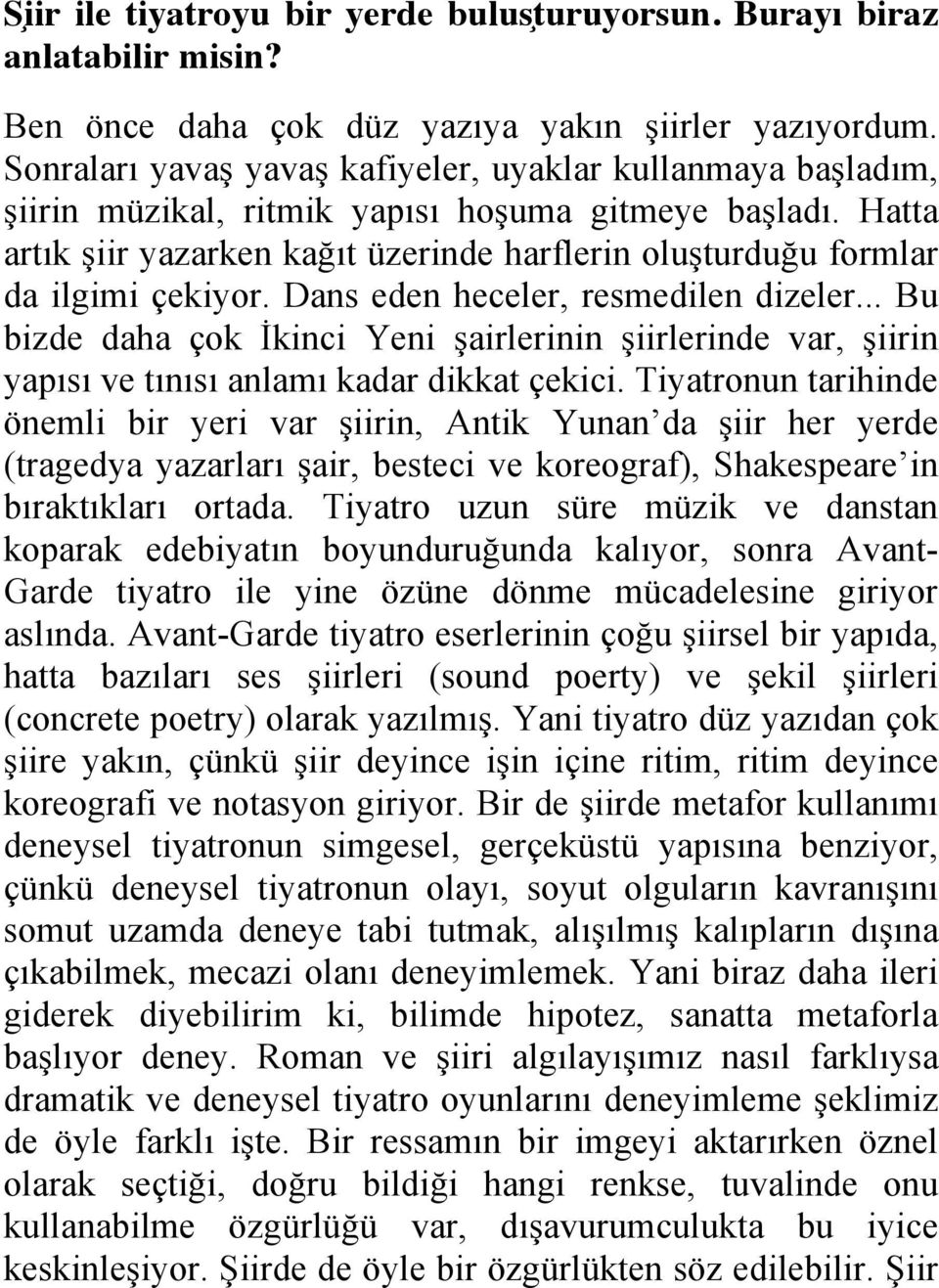 Hatta artık şiir yazarken kağıt üzerinde harflerin oluşturduğu formlar da ilgimi çekiyor. Dans eden heceler, resmedilen dizeler.