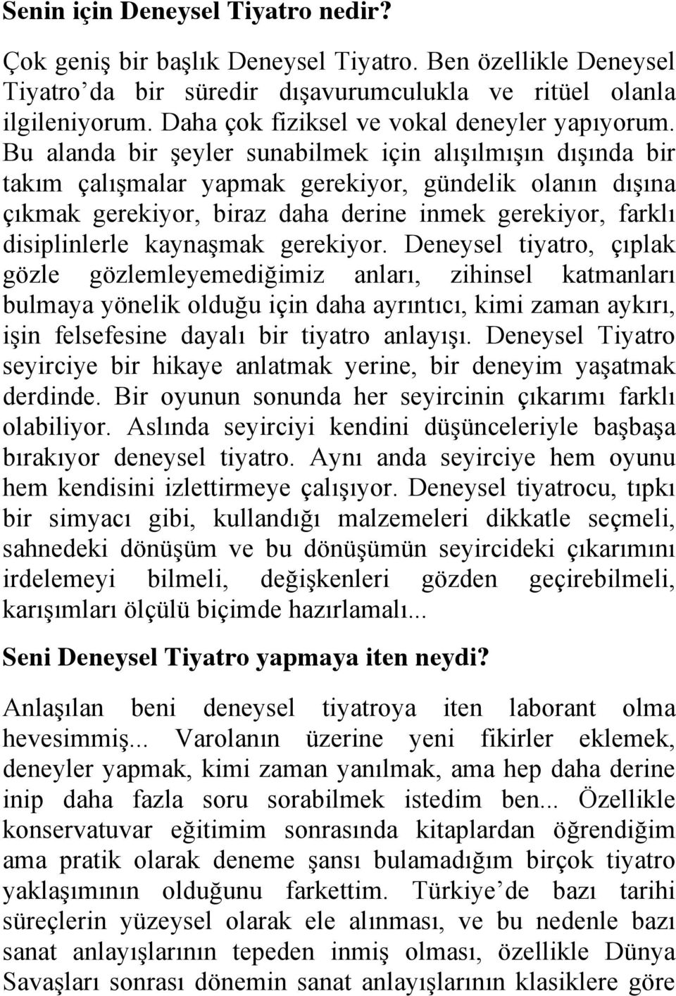 Bu alanda bir şeyler sunabilmek için alışılmışın dışında bir takım çalışmalar yapmak gerekiyor, gündelik olanın dışına çıkmak gerekiyor, biraz daha derine inmek gerekiyor, farklı disiplinlerle