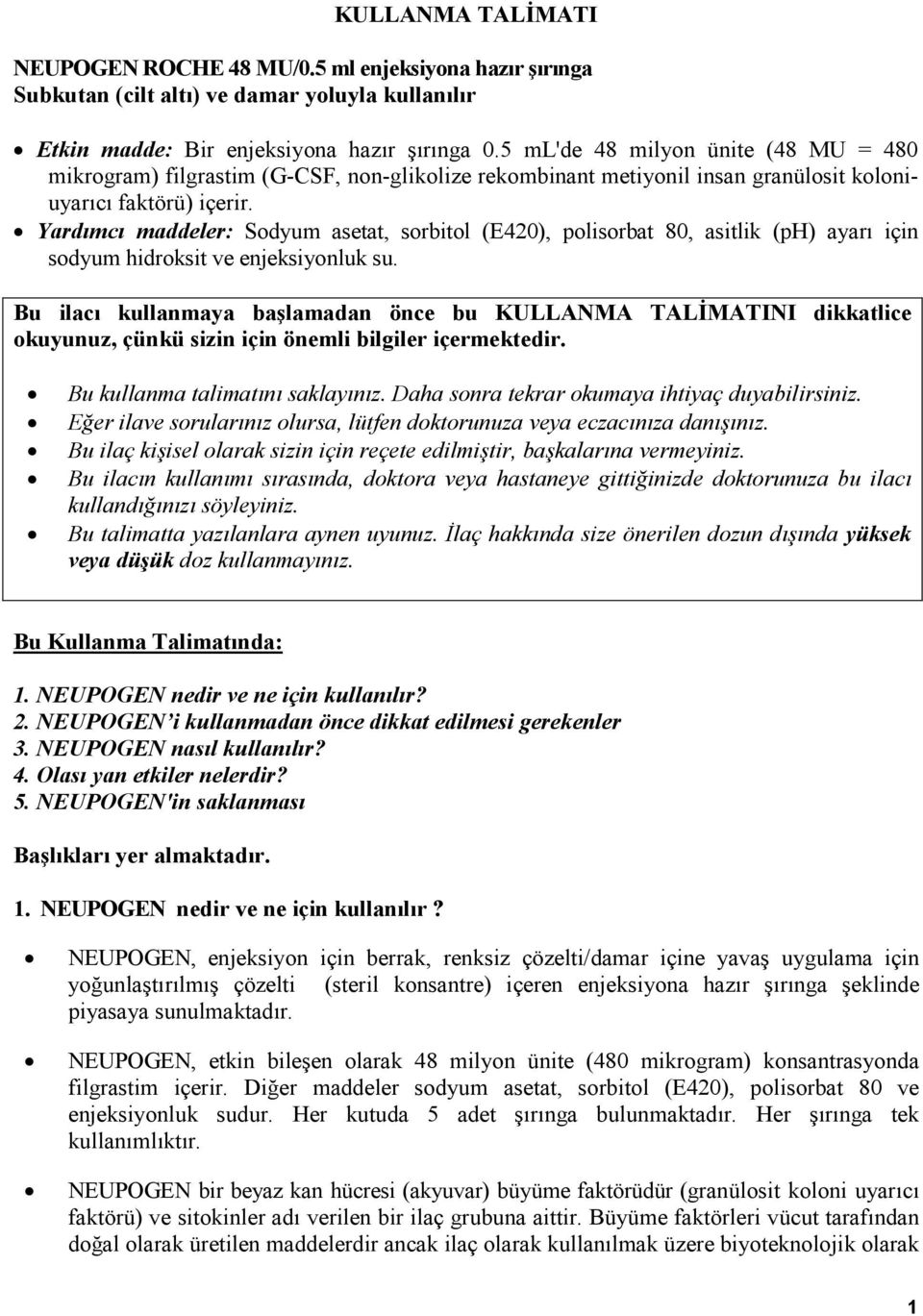 Yardımcı maddeler: Sodyum asetat, sorbitol (E420), polisorbat 80, asitlik (ph) ayarı için sodyum hidroksit ve enjeksiyonluk su.