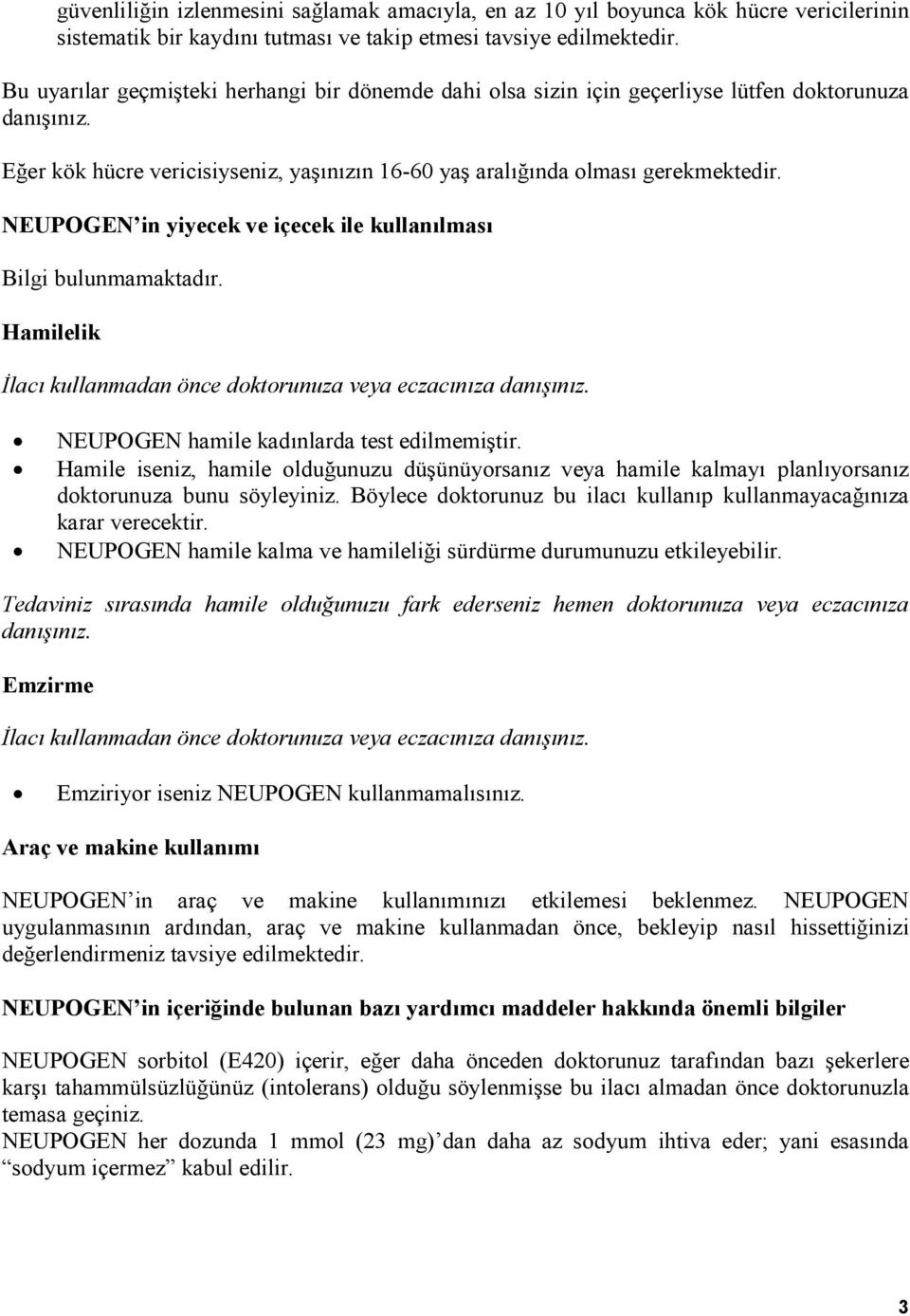 NEUPOGEN in yiyecek ve içecek ile kullanılması Bilgi bulunmamaktadır. Hamilelik Đlacı kullanmadan önce doktorunuza veya eczacınıza danışınız. NEUPOGEN hamile kadınlarda test edilmemiştir.