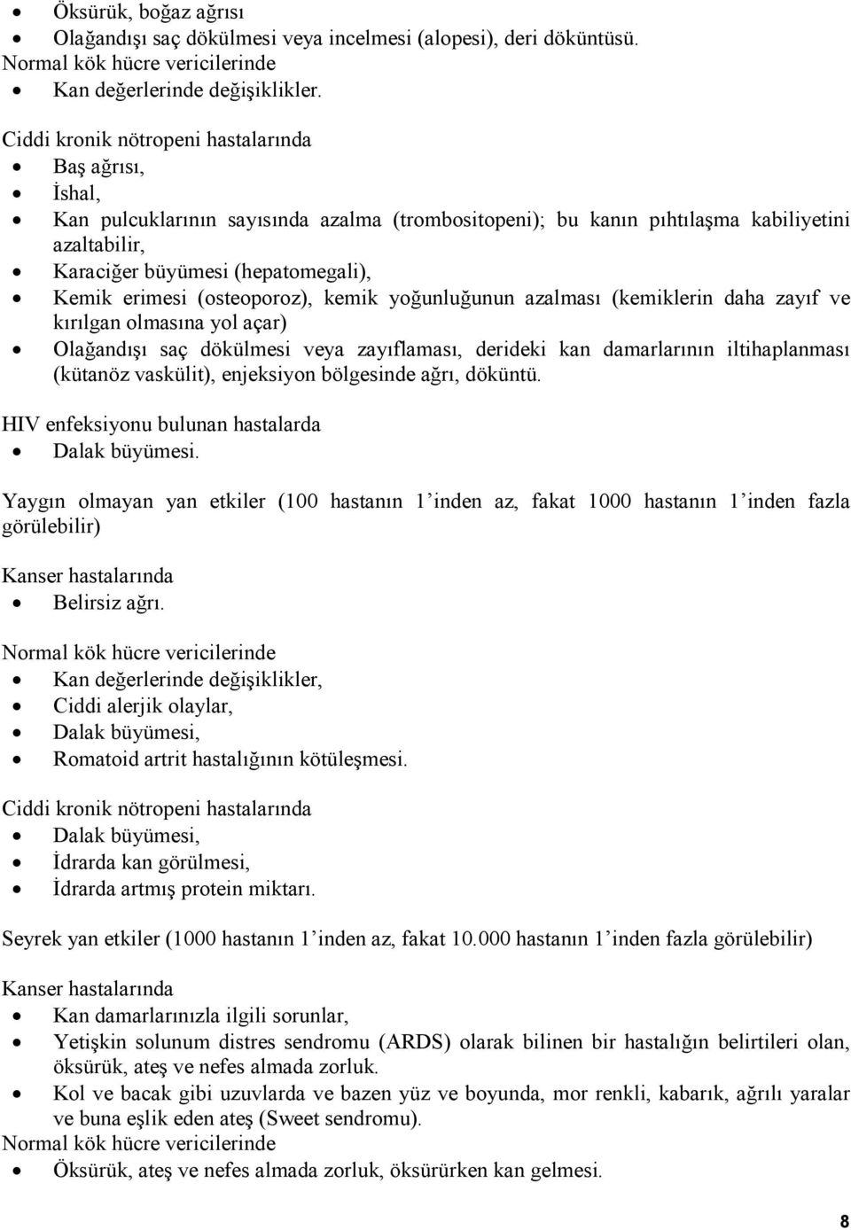 erimesi (osteoporoz), kemik yoğunluğunun azalması (kemiklerin daha zayıf ve kırılgan olmasına yol açar) Olağandışı saç dökülmesi veya zayıflaması, derideki kan damarlarının iltihaplanması (kütanöz