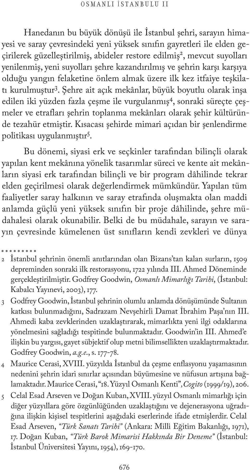 Şehre ait açık mekânlar, büyük boyutlu olarak inşa edilen iki yüzden fazla çeşme ile vurgulanmış 4, sonraki süreçte çeşmeler ve etrafları şehrin toplanma mekânları olarak şehir kültüründe tezahür