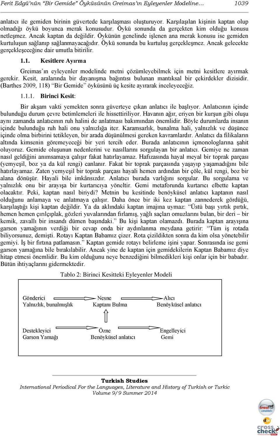 Öykünün genelinde işlenen ana merak konusu ise gemiden kurtuluşun sağlanıp sağlanmayacağıdır. Öykü sonunda bu kurtuluş gerçekleşmez. Ancak gelecekte gerçekleşeceğine dair umutla bitirilir. 1.