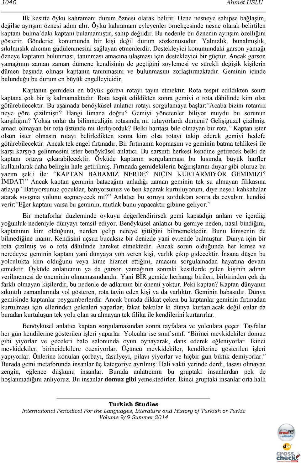 Gönderici konumunda bir kişi değil durum sözkonusudur. Yalnızlık, bunalmışlık, sıkılmışlık alıcının güdülenmesini sağlayan etmenlerdir.