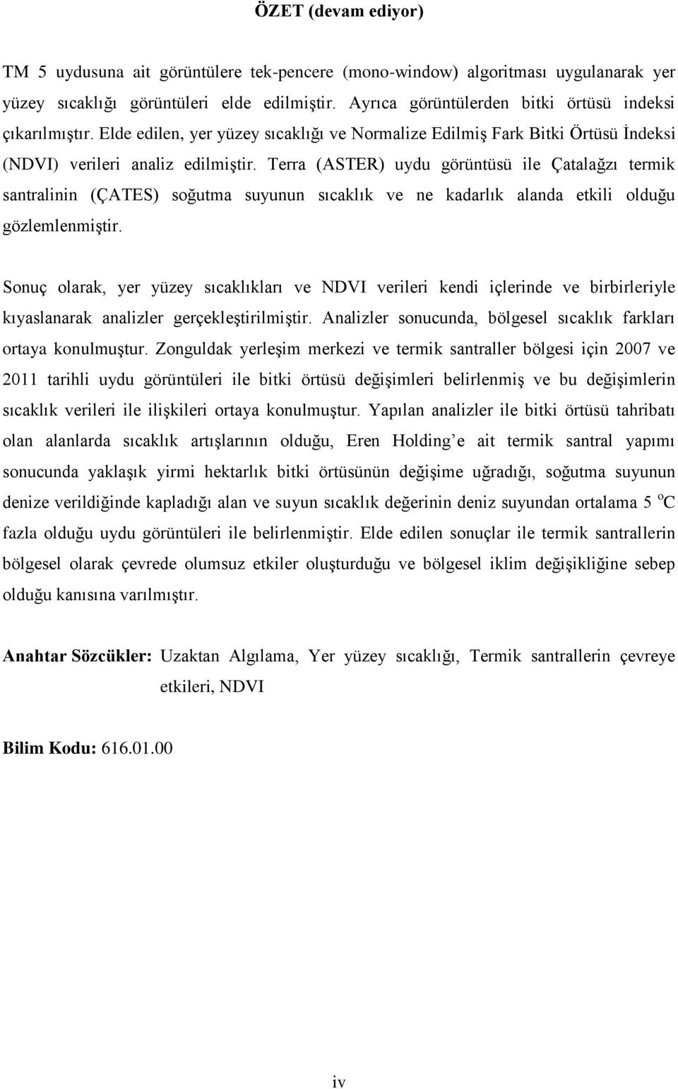 Terra (ASTER) uydu görüntüsü ile Çatalağzı termik santralinin (ÇATES) soğutma suyunun sıcaklık ve ne kadarlık alanda etkili olduğu gözlemlenmiştir.