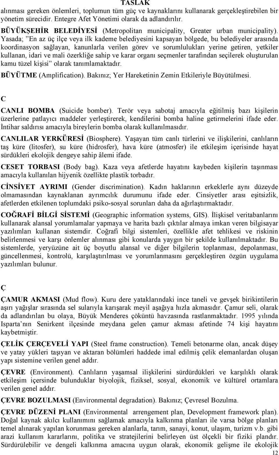 Yasada; En az üç ilçe veya ilk kademe belediyesini kapsayan bölgede, bu belediyeler arasında koordinasyon sağlayan, kanunlarla verilen görev ve sorumlulukları yerine getiren, yetkiler kullanan, idari