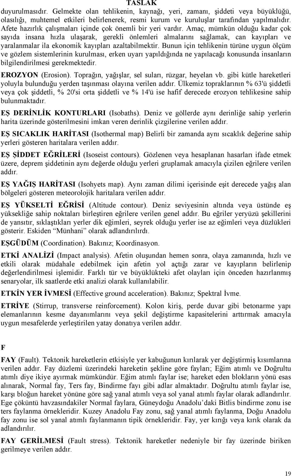 Amaç, mümkün olduğu kadar çok sayıda insana hızla ulaşarak, gerekli önlemleri almalarını sağlamak, can kayıpları ve yaralanmalar ila ekonomik kayıpları azaltabilmektir.