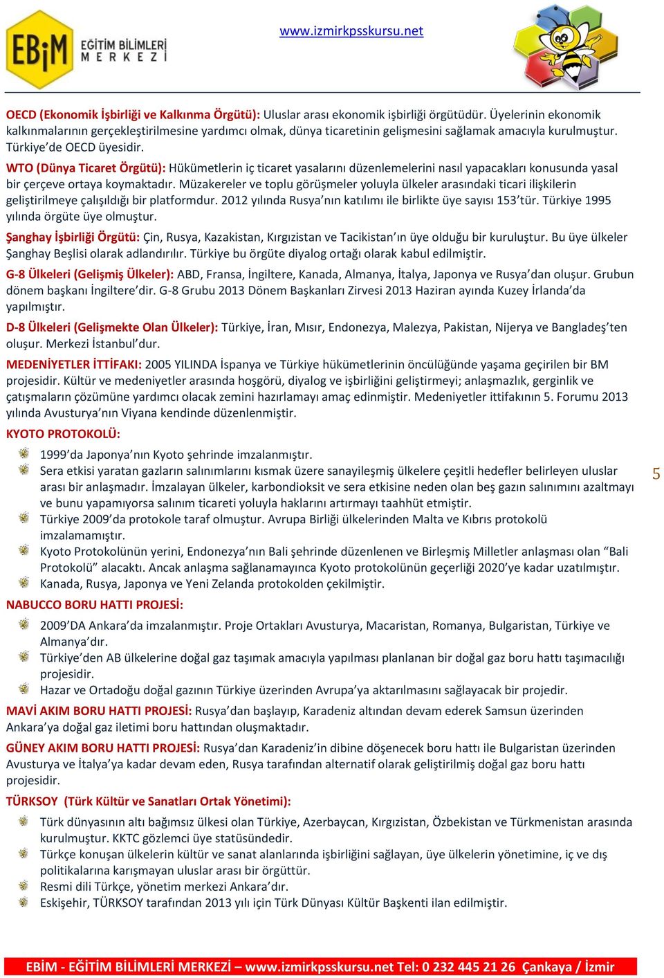 WTO (Dünya Ticaret Örgütü): Hükümetlerin iç ticaret yasalarını düzenlemelerini nasıl yapacakları konusunda yasal bir çerçeve ortaya koymaktadır.