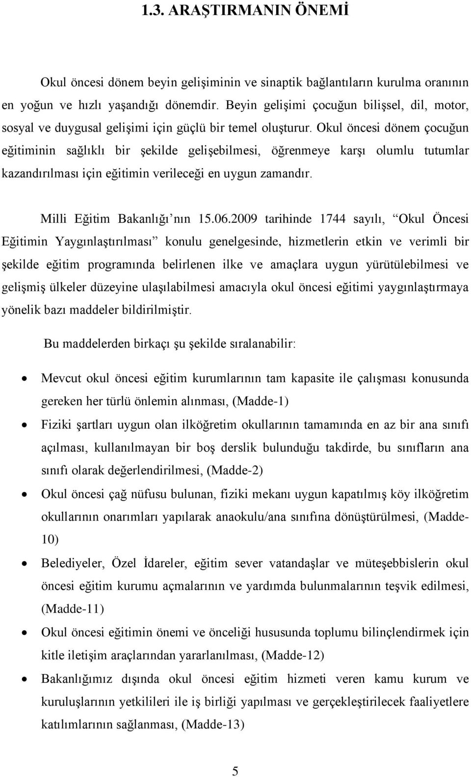 Okul öncesi dönem çocuğun eğitiminin sağlıklı bir şekilde gelişebilmesi, öğrenmeye karşı olumlu tutumlar kazandırılması için eğitimin verileceği en uygun zamandır. Milli Eğitim Bakanlığı nın 15.06.