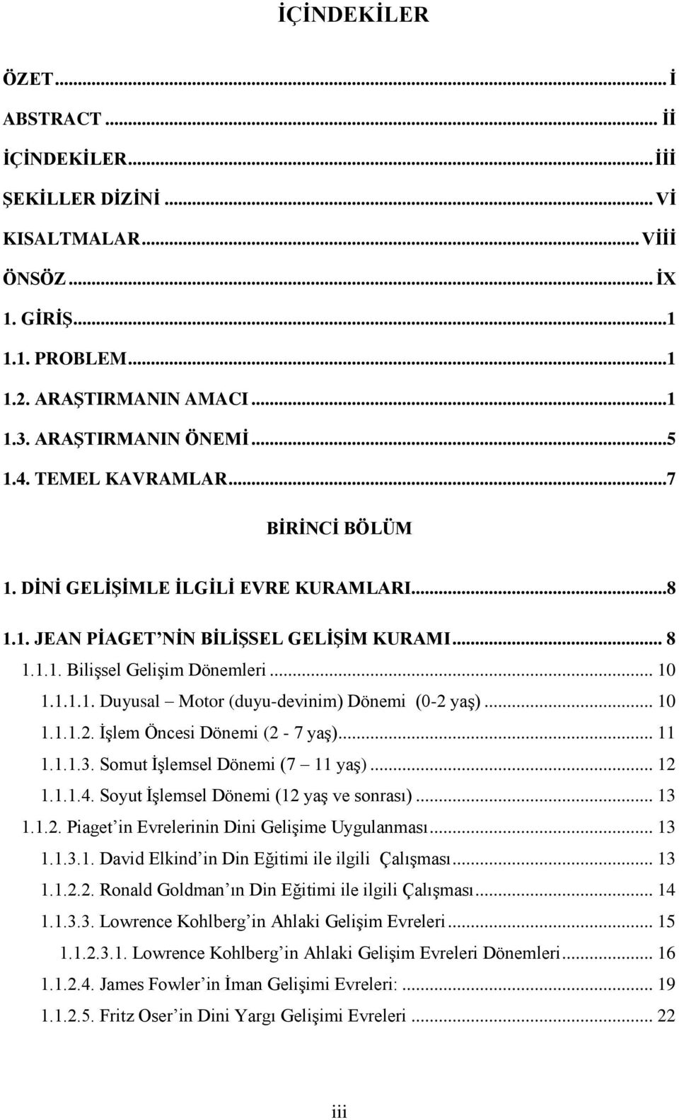 .. 10 1.1.1.2. İşlem Öncesi Dönemi (2-7 yaş)... 11 1.1.1.3. Somut İşlemsel Dönemi (7 11 yaş)... 12 1.1.1.4. Soyut İşlemsel Dönemi (12 yaş ve sonrası)... 13 1.1.2. Piaget in Evrelerinin Dini Gelişime Uygulanması.