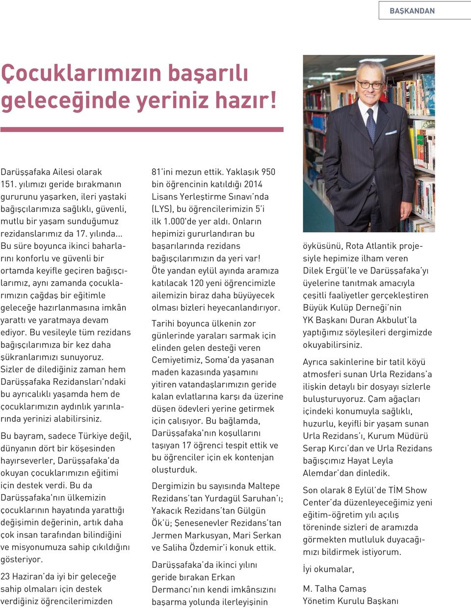 .. Bu süre boyunca ikinci baharlarını konforlu ve güvenli bir ortamda keyifle geçiren bağışçılarımız, aynı zamanda çocuklarımızın çağdaş bir eğitimle geleceğe hazırlanmasına imkân yarattı ve