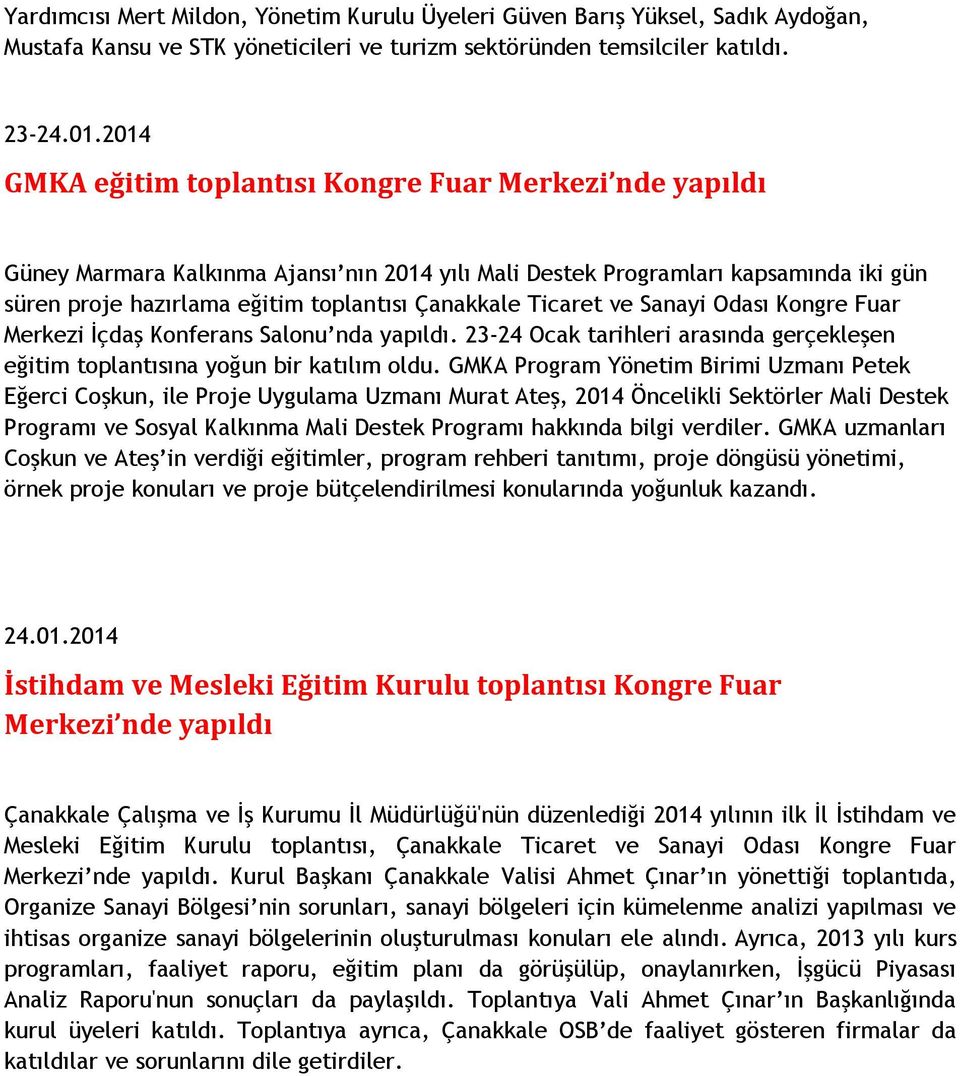 Ticaret ve Sanayi Odası Kongre Fuar Merkezi İçdaş Konferans Salonu nda yapıldı. 23-24 Ocak tarihleri arasında gerçekleşen eğitim toplantısına yoğun bir katılım oldu.