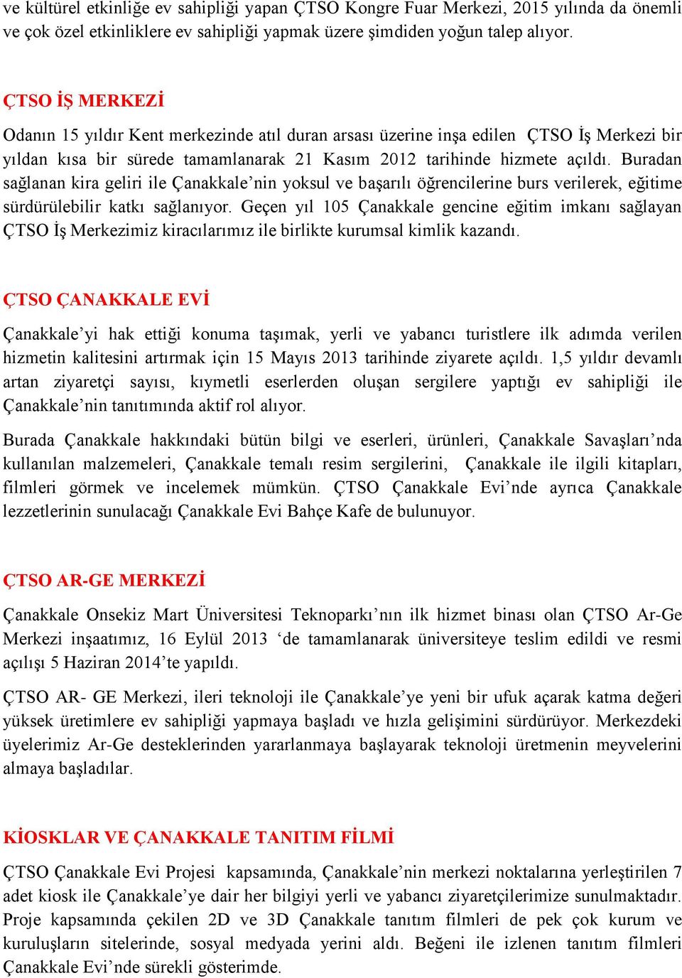 Buradan sağlanan kira geliri ile Çanakkale nin yoksul ve başarılı öğrencilerine burs verilerek, eğitime sürdürülebilir katkı sağlanıyor.