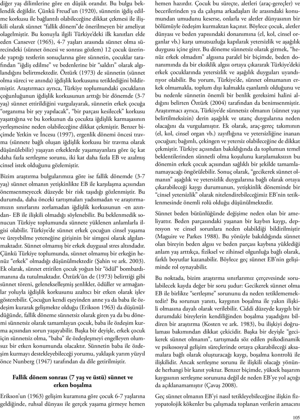 Bu konuyla ilgili Türkiye deki ilk kanıtları elde eden Cansever (1965), 4-7 yaşları arasında sünnet olma sürecindeki (sünnet öncesi ve sonrası gözlem) 12 çocuk üzerinde yaptığı testlerin sonuçlarına