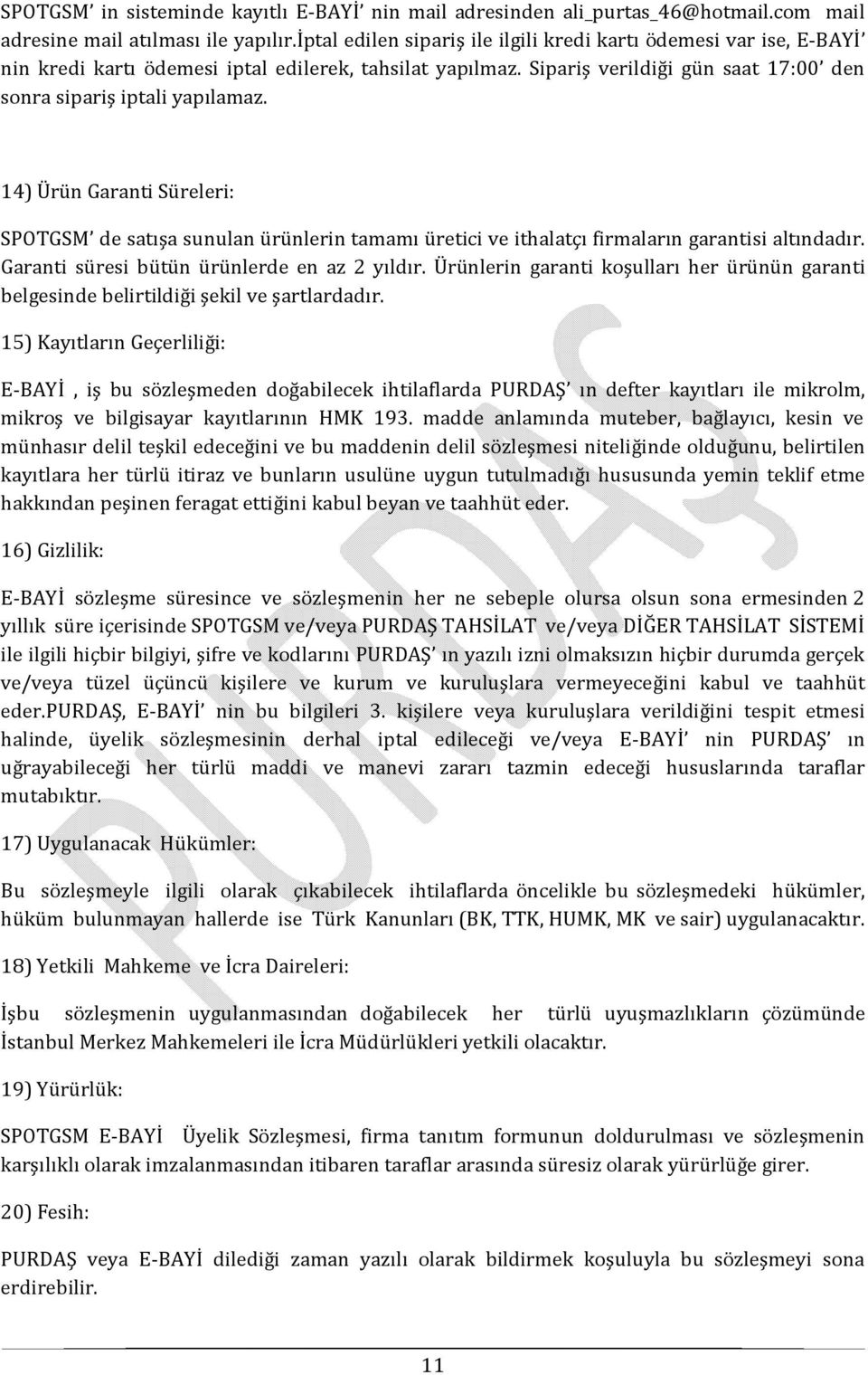 14) Ürün Garanti Süreleri: SPOTGSM de satışa sunulan ürünlerin tamamı üretici ve ithalatçı firmaların garantisi altındadır. Garanti süresi bütün ürünlerde en az 2 yıldır.