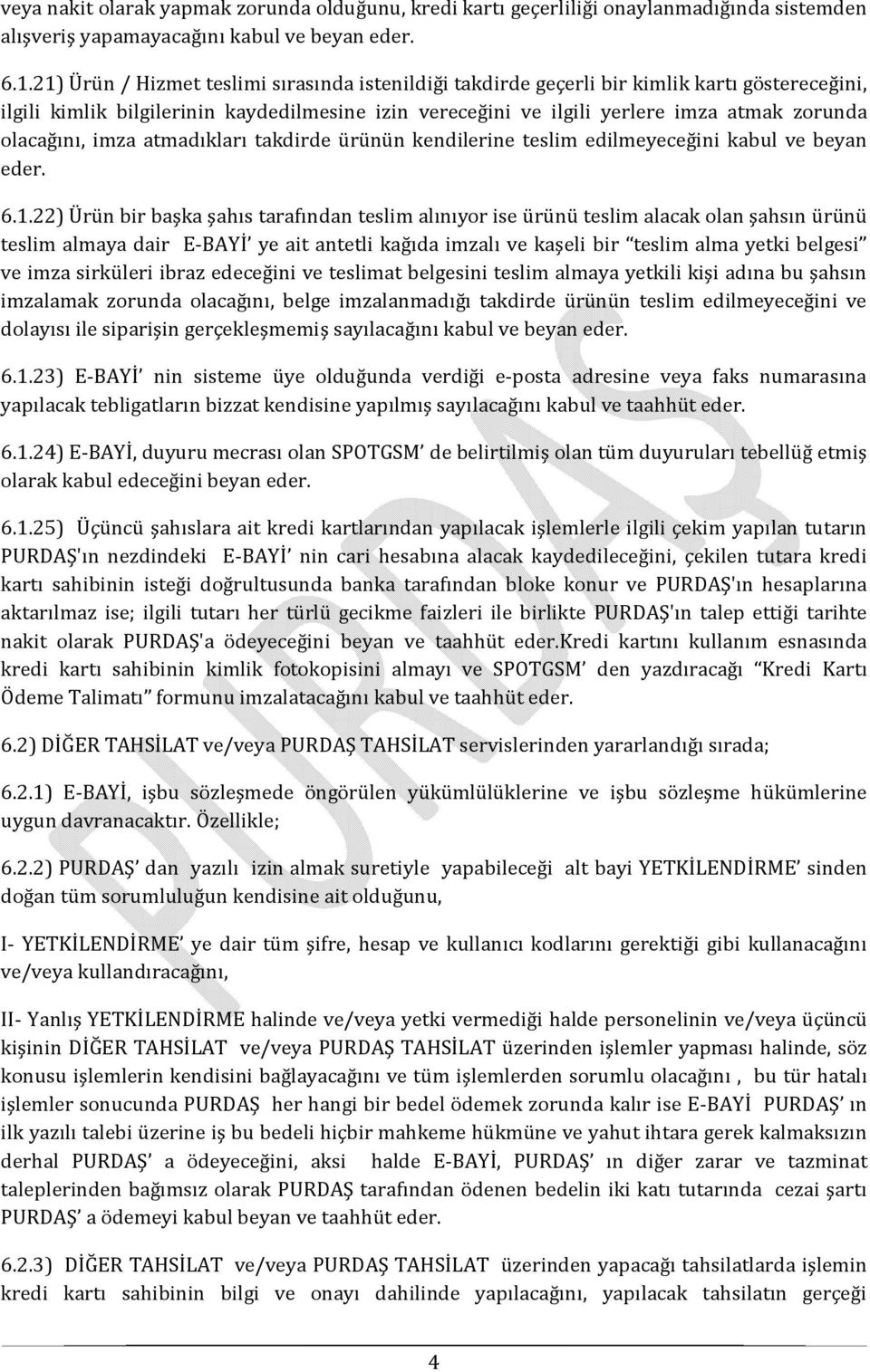 olacağını, imza atmadıkları takdirde ürünün kendilerine teslim edilmeyeceğini kabul ve beyan eder. 6.1.