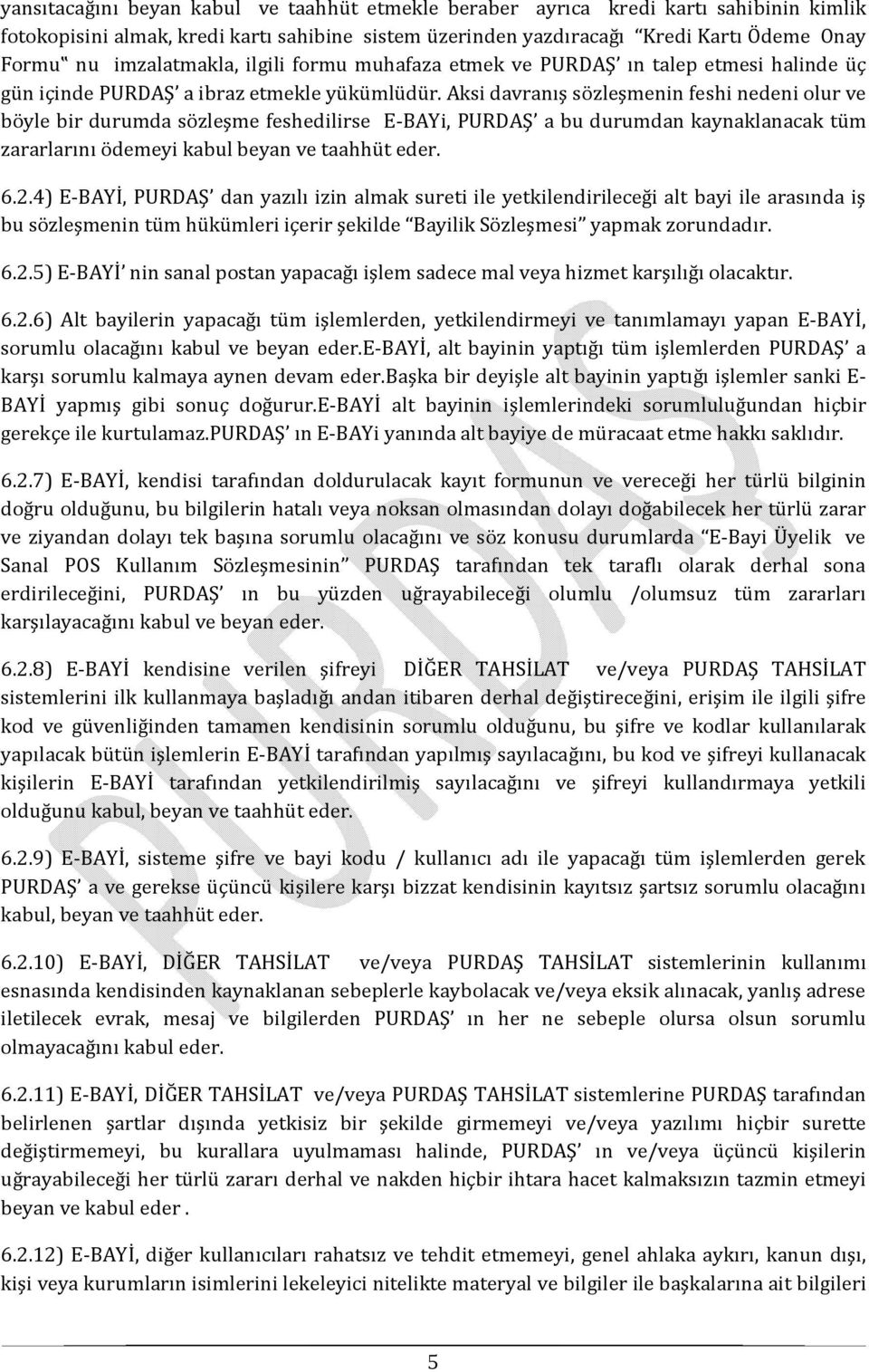 Aksi davranış sözleşmenin feshi nedeni olur ve böyle bir durumda sözleşme feshedilirse E-BAYi, PURDAŞ a bu durumdan kaynaklanacak tüm zararlarını ödemeyi kabul beyan ve taahhüt eder. 6.2.