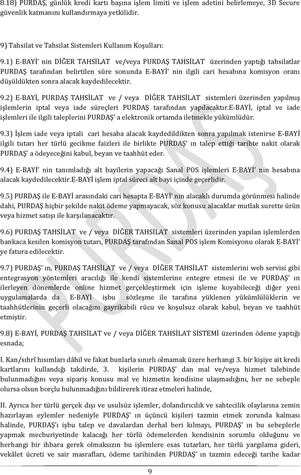 kaydedilecektir. 9.2) E-BAYİ, PURDAŞ TAHSİLAT ve / veya DİĞER TAHSİLAT sistemleri üzerinden yapılmış işlemlerin iptal veya iade süreçleri PURDAŞ tarafından yapılacaktır.