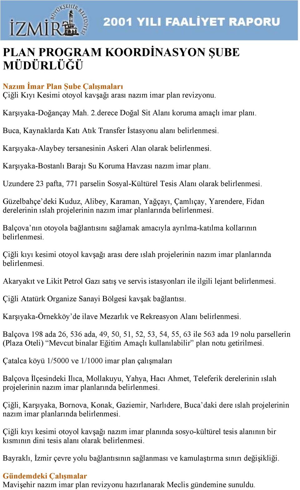 Karşıyaka-Bostanlı Barajı Su Koruma Havzası nazım imar planı. Uzundere 23 pafta, 771 parselin Sosyal-Kültürel Tesis Alanı olarak belirlenmesi.