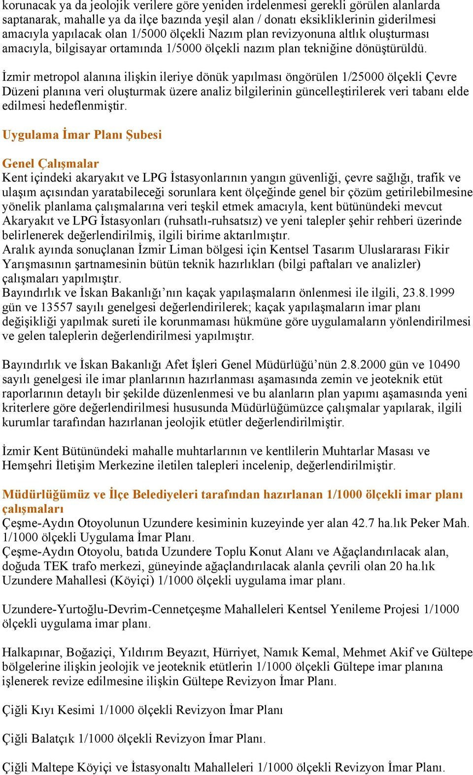 İzmir metropol alanına ilişkin ileriye dönük yapılması öngörülen 1/25000 ölçekli Çevre Düzeni planına veri oluşturmak üzere analiz bilgilerinin güncelleştirilerek veri tabanı elde edilmesi