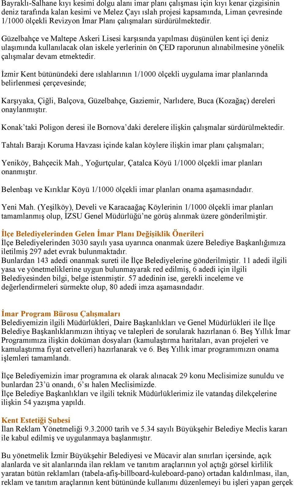 Güzelbahçe ve Maltepe Askeri Lisesi karşısında yapılması düşünülen kent içi deniz ulaşımında kullanılacak olan iskele yerlerinin ön ÇED raporunun alınabilmesine yönelik çalışmalar devam etmektedir.