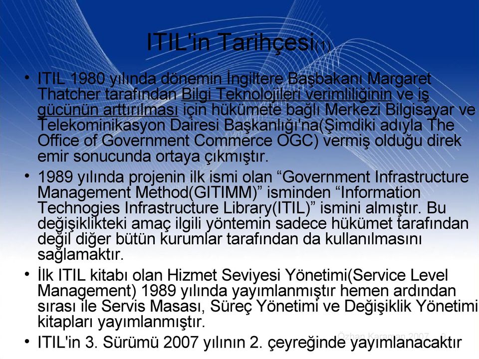 1989 yılında projenin ilk ismi olan Government Infrastructure Management Method(GITIMM) isminden Information Technogies Infrastructure Library(ITIL) ismini almıştır.