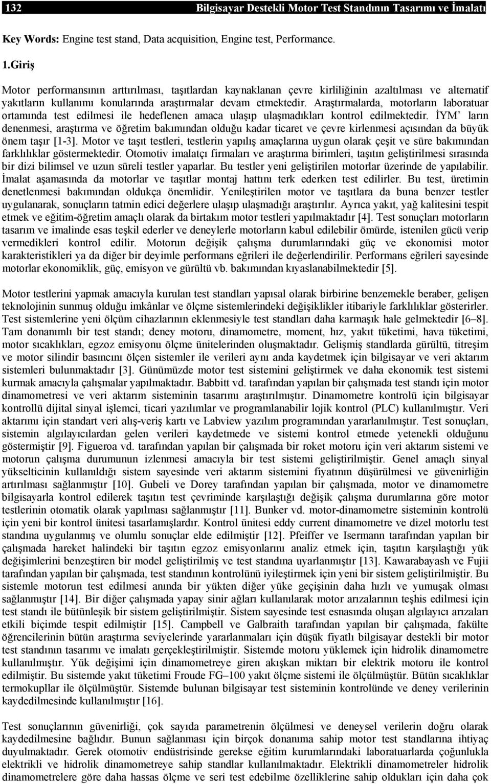 Araştırmalarda, motorların laboratuar ortamında test edilmesi ile hedeflenen amaca ulaşıp ulaşmadıkları kontrol edilmektedir.