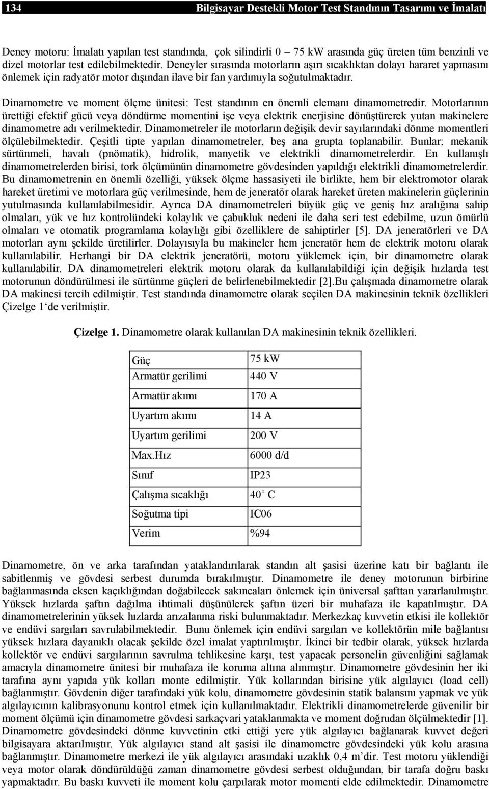 Dinamometre ve moment ölçme ünitesi: Test standının en önemli elemanı dinamometredir.