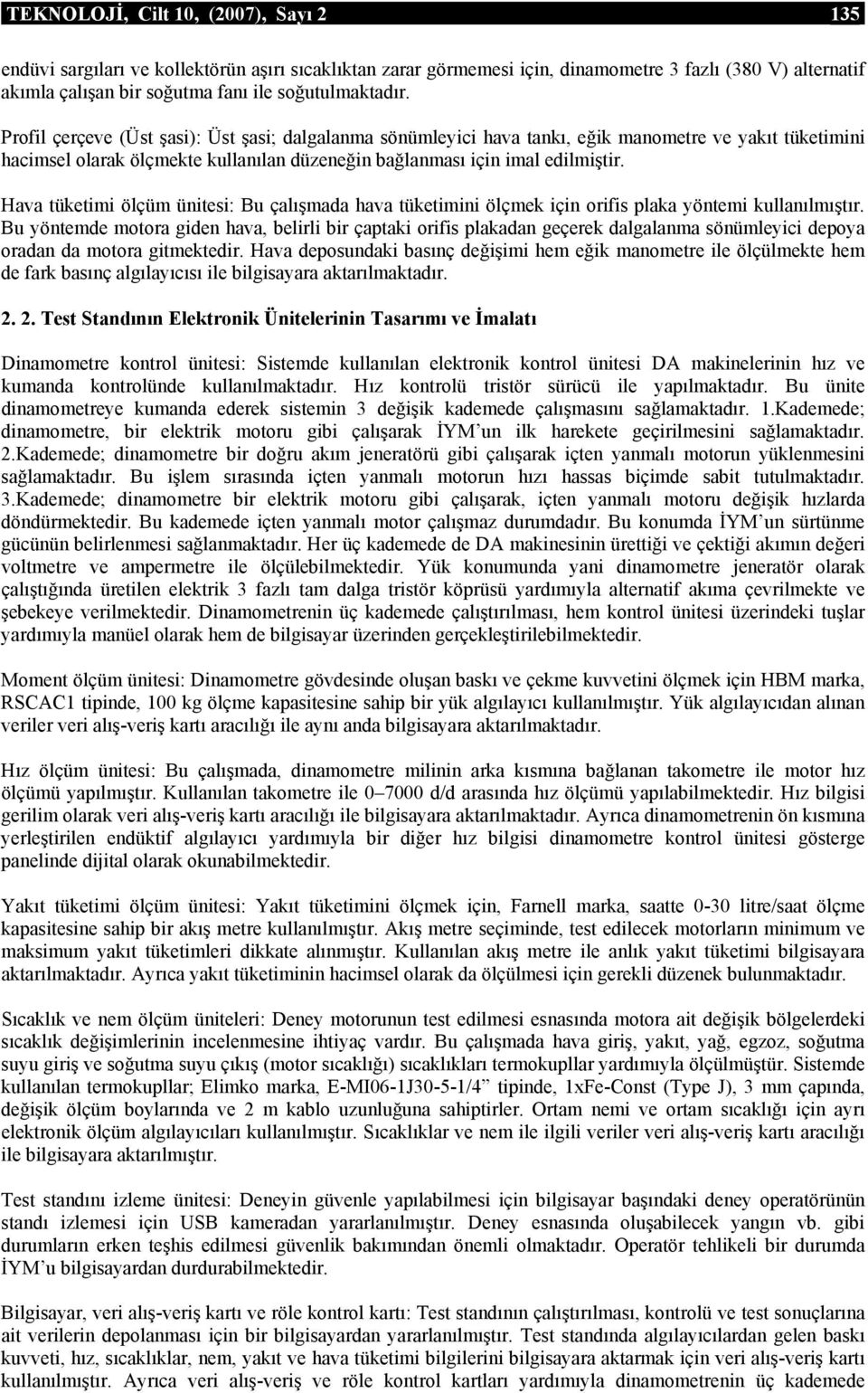 Profil çerçeve (Üst şasi): Üst şasi; dalgalanma sönümleyici hava tankı, eğik manometre ve yakıt tüketimini hacimsel olarak ölçmekte kullanılan düzeneğin bağlanması için imal edilmiştir.