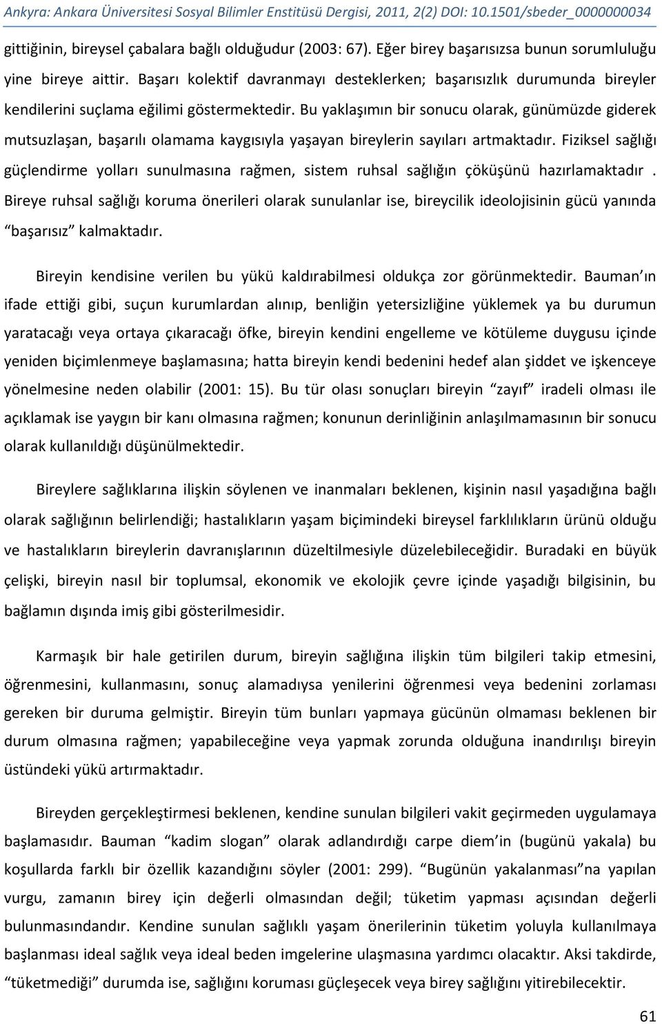 Bu yaklaşımın bir sonucu olarak, günümüzde giderek mutsuzlaşan, başarılı olamama kaygısıyla yaşayan bireylerin sayıları artmaktadır.