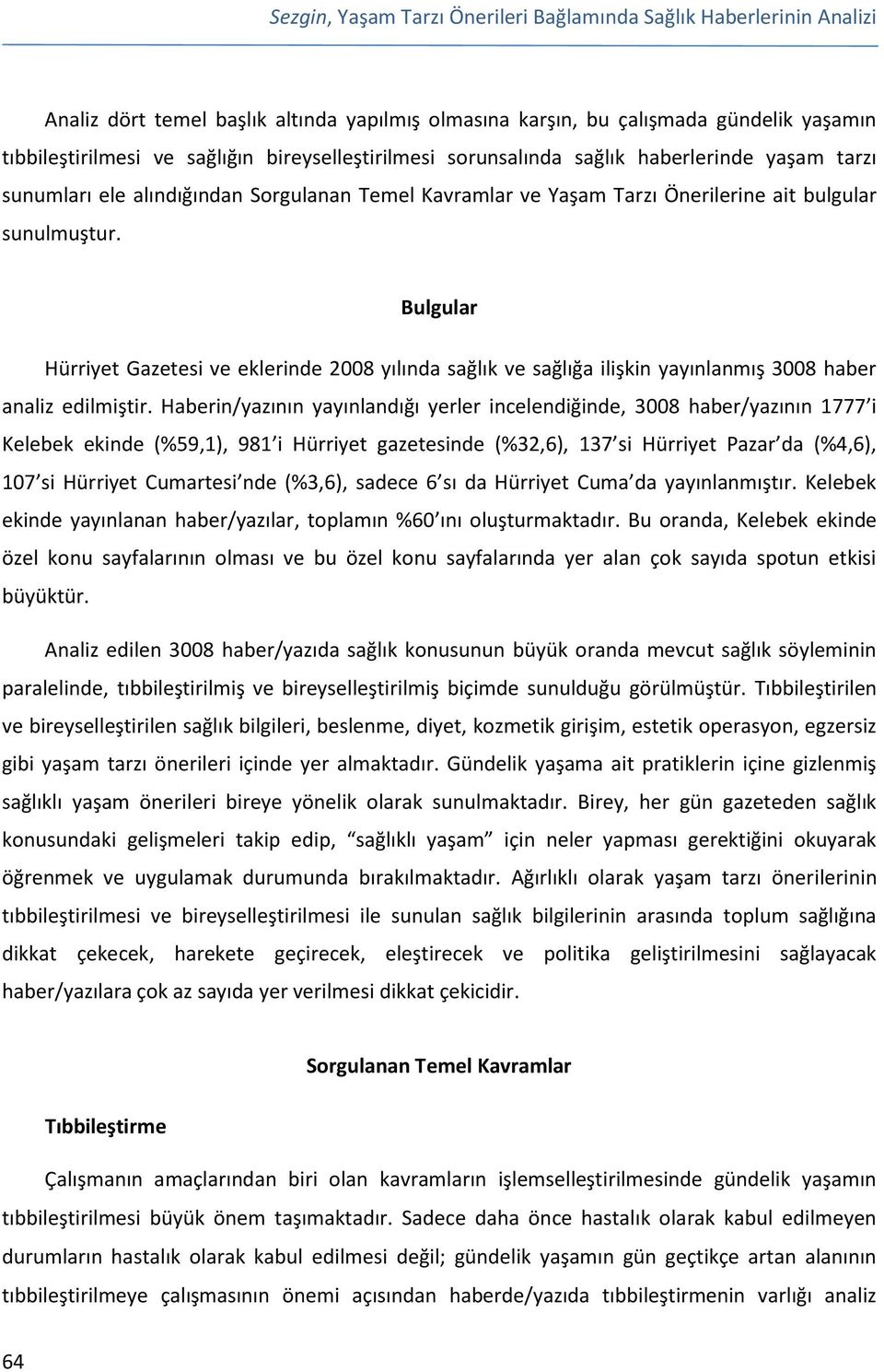 Bulgular Hürriyet Gazetesi ve eklerinde 2008 yılında sağlık ve sağlığa ilişkin yayınlanmış 3008 haber analiz edilmiştir.