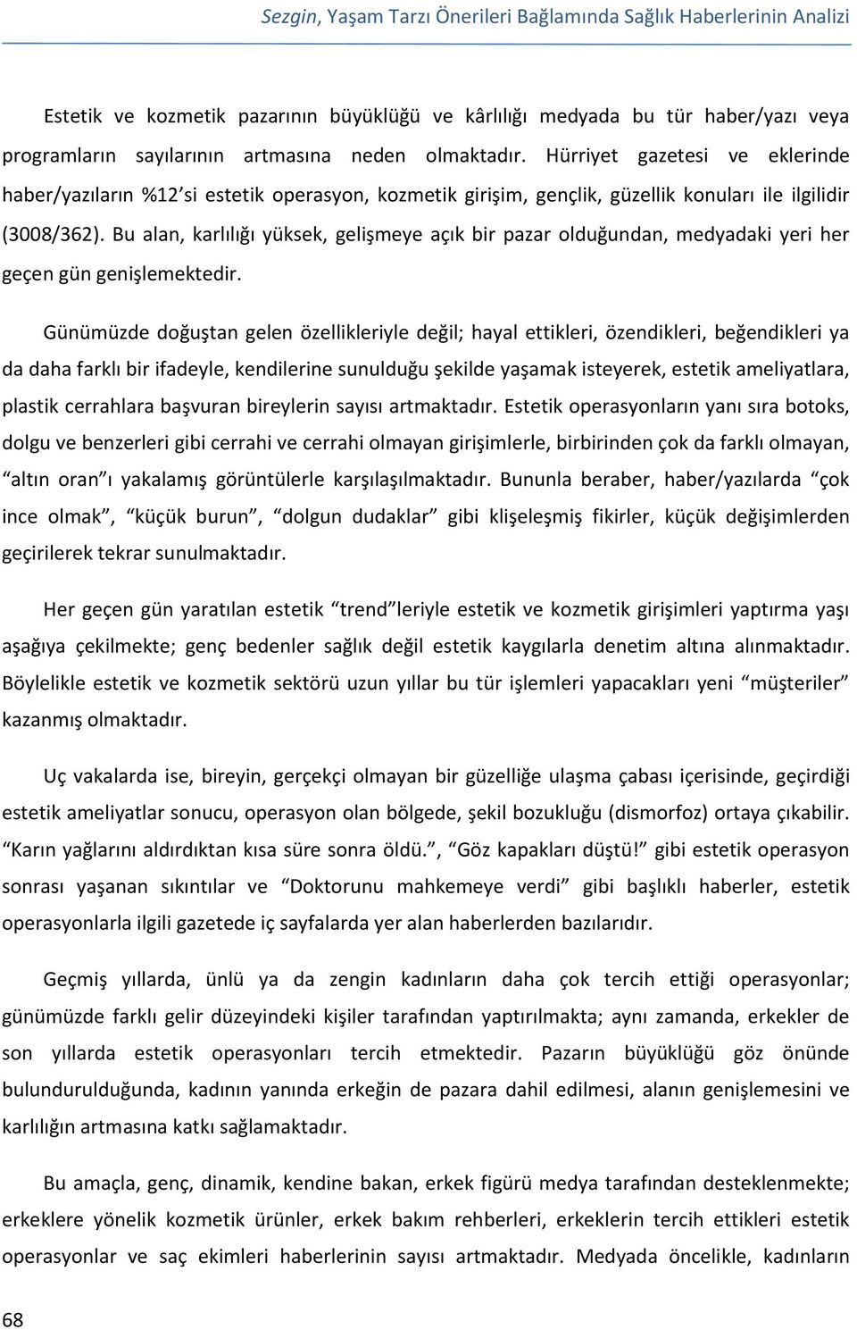 Bu alan, karlılığı yüksek, gelişmeye açık bir pazar olduğundan, medyadaki yeri her geçen gün genişlemektedir.