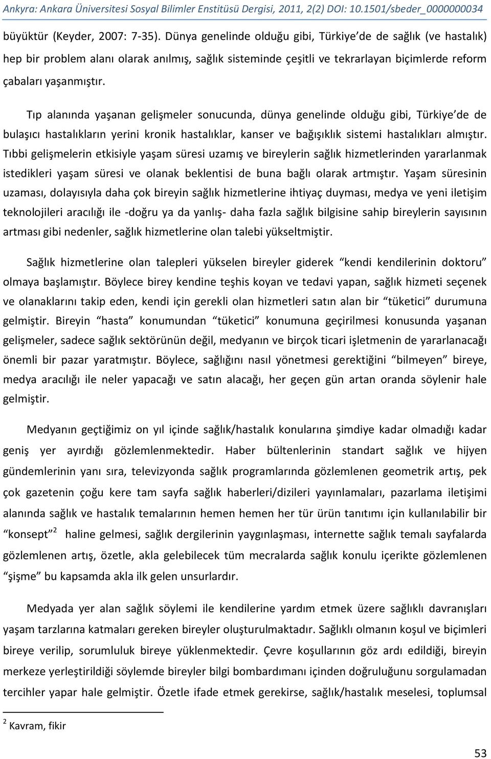 Tıp alanında yaşanan gelişmeler sonucunda, dünya genelinde olduğu gibi, Türkiye de de bulaşıcı hastalıkların yerini kronik hastalıklar, kanser ve bağışıklık sistemi hastalıkları almıştır.