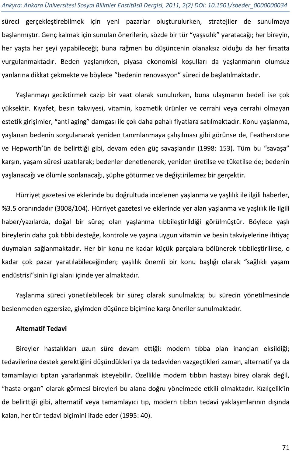 Genç kalmak için sunulan önerilerin, sözde bir tür yaşsızlık yaratacağı; her bireyin, her yaşta her şeyi yapabileceği; buna rağmen bu düşüncenin olanaksız olduğu da her fırsatta vurgulanmaktadır.