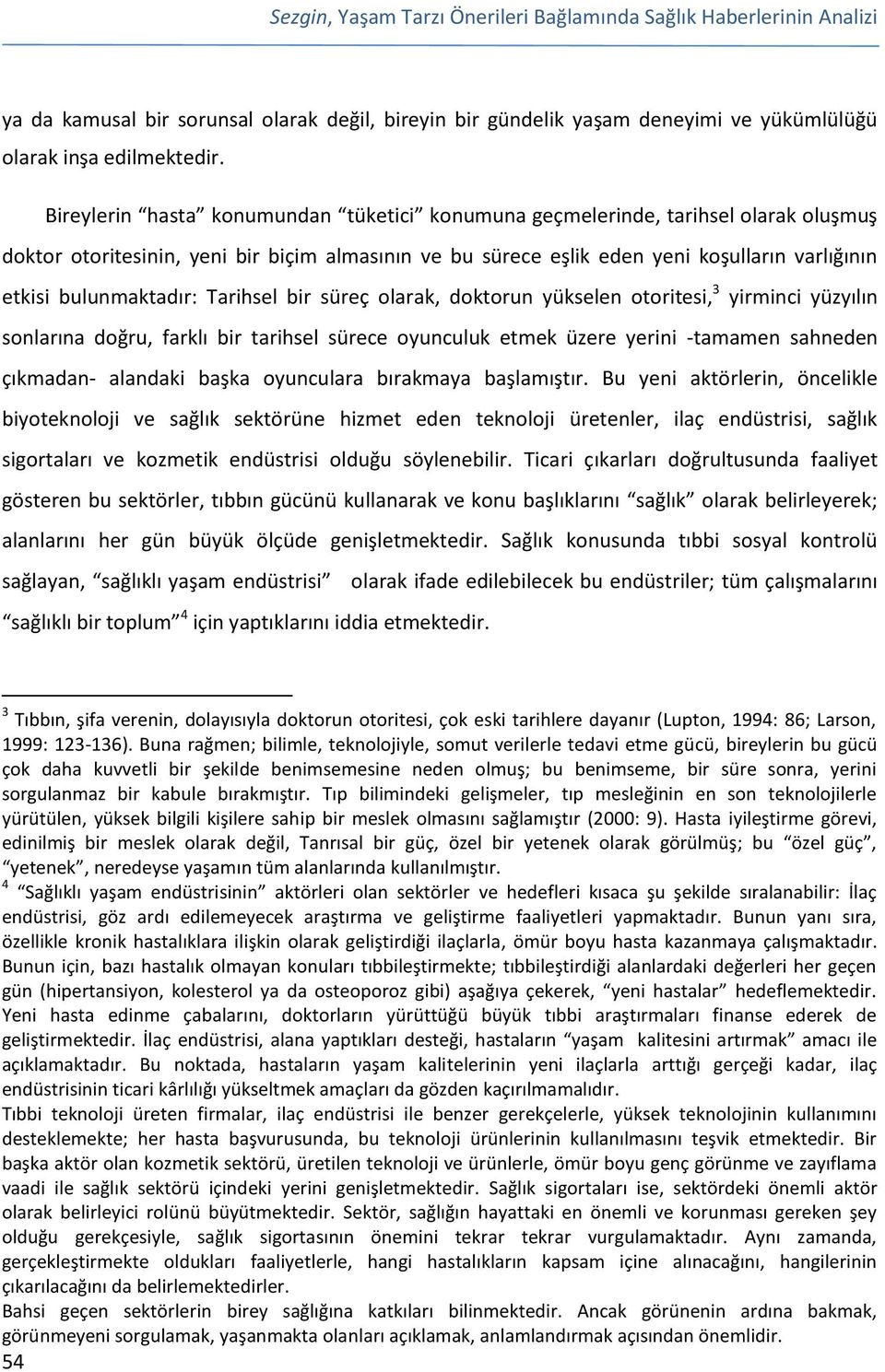 bulunmaktadır: Tarihsel bir süreç olarak, doktorun yükselen otoritesi, 3 yirminci yüzyılın sonlarına doğru, farklı bir tarihsel sürece oyunculuk etmek üzere yerini -tamamen sahneden çıkmadan-