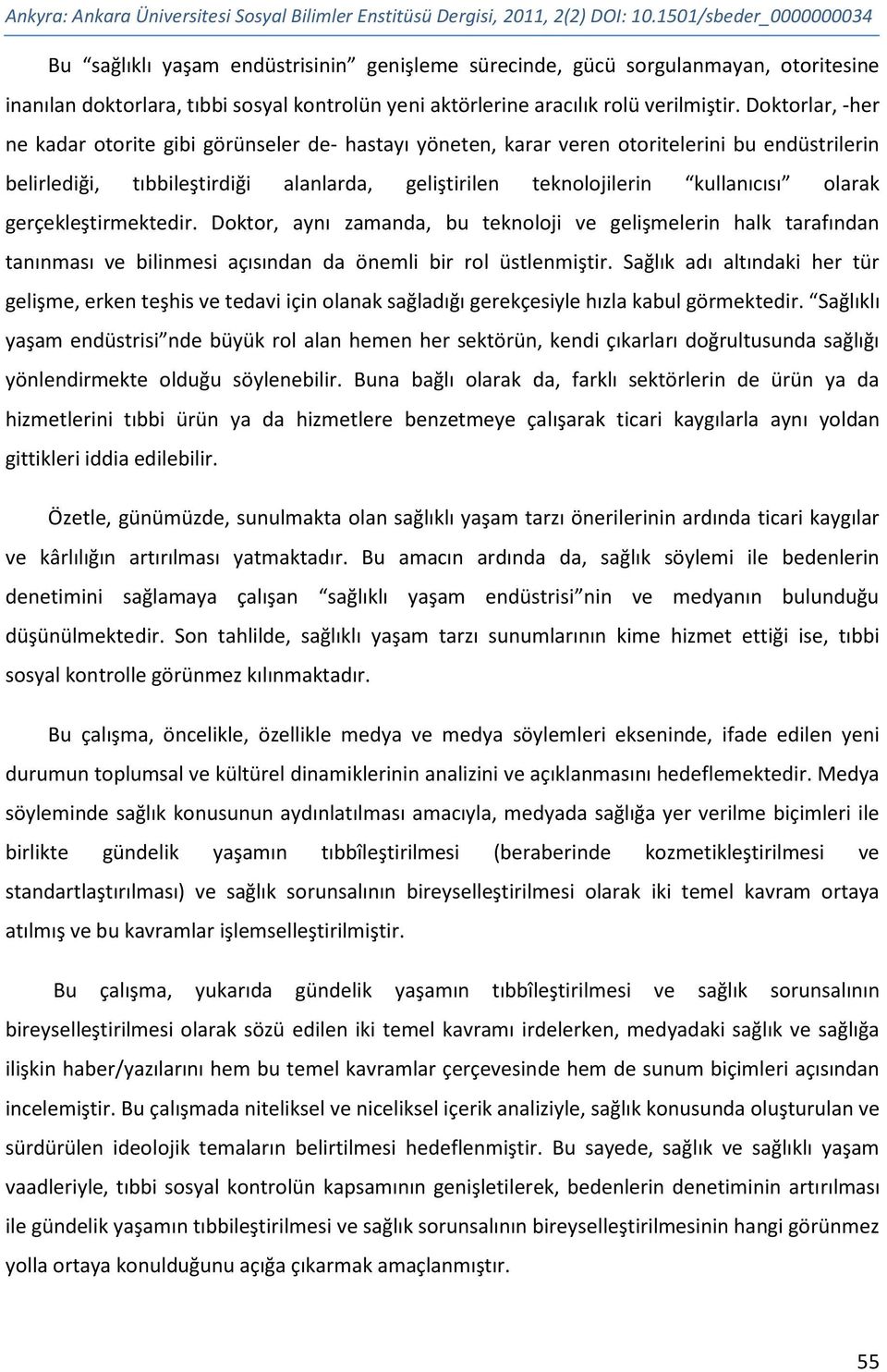 Doktorlar, -her ne kadar otorite gibi görünseler de- hastayı yöneten, karar veren otoritelerini bu endüstrilerin belirlediği, tıbbileştirdiği alanlarda, geliştirilen teknolojilerin kullanıcısı olarak