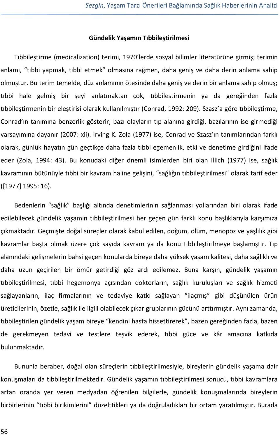 Bu terim temelde, düz anlamının ötesinde daha geniş ve derin bir anlama sahip olmuş; tıbbi hale gelmiş bir şeyi anlatmaktan çok, tıbbileştirmenin ya da gereğinden fazla tıbbileştirmenin bir