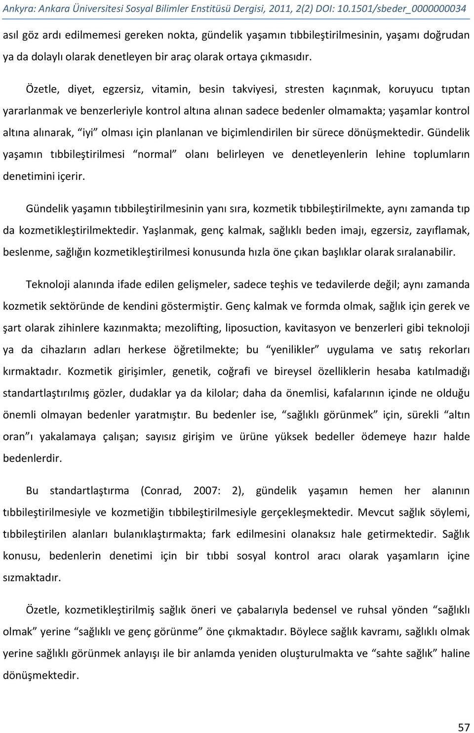 Özetle, diyet, egzersiz, vitamin, besin takviyesi, stresten kaçınmak, koruyucu tıptan yararlanmak ve benzerleriyle kontrol altına alınan sadece bedenler olmamakta; yaşamlar kontrol altına alınarak,