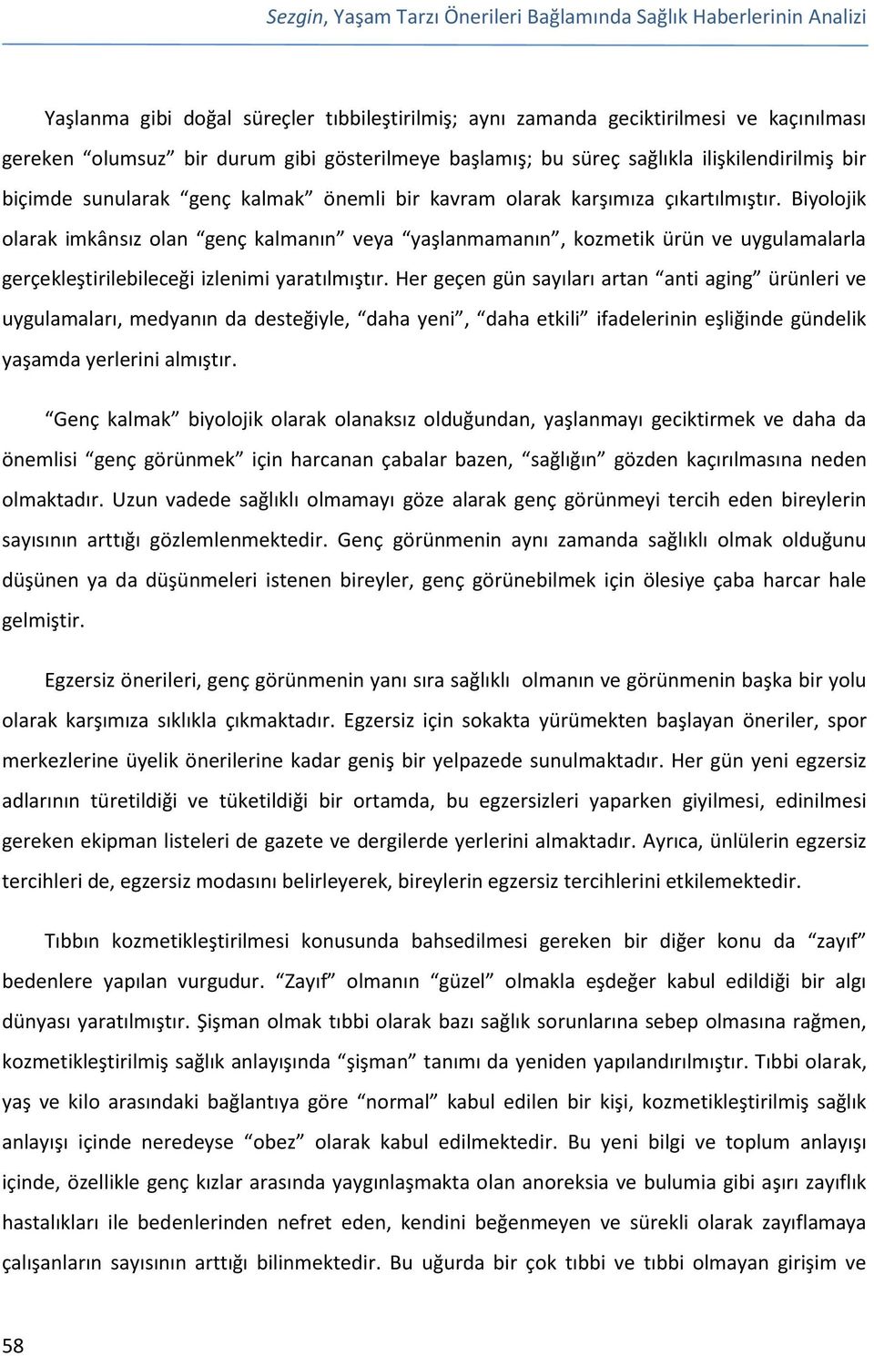 Biyolojik olarak imkânsız olan genç kalmanın veya yaşlanmamanın, kozmetik ürün ve uygulamalarla gerçekleştirilebileceği izlenimi yaratılmıştır.